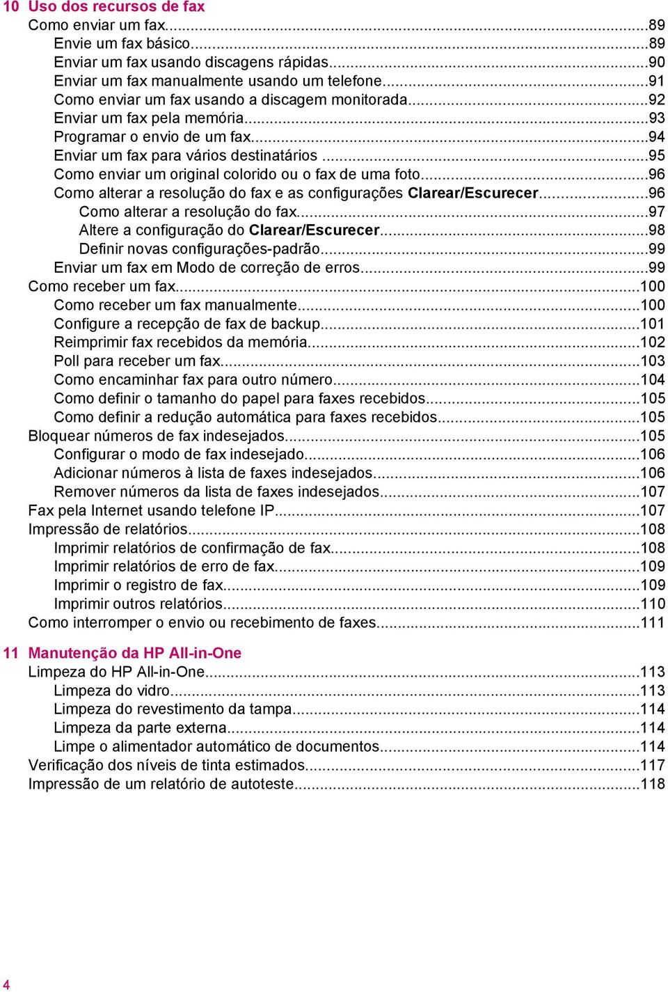 ..95 Como enviar um original colorido ou o fax de uma foto...96 Como alterar a resolução do fax e as configurações Clarear/Escurecer...96 Como alterar a resolução do fax...97 Altere a configuração do Clarear/Escurecer.