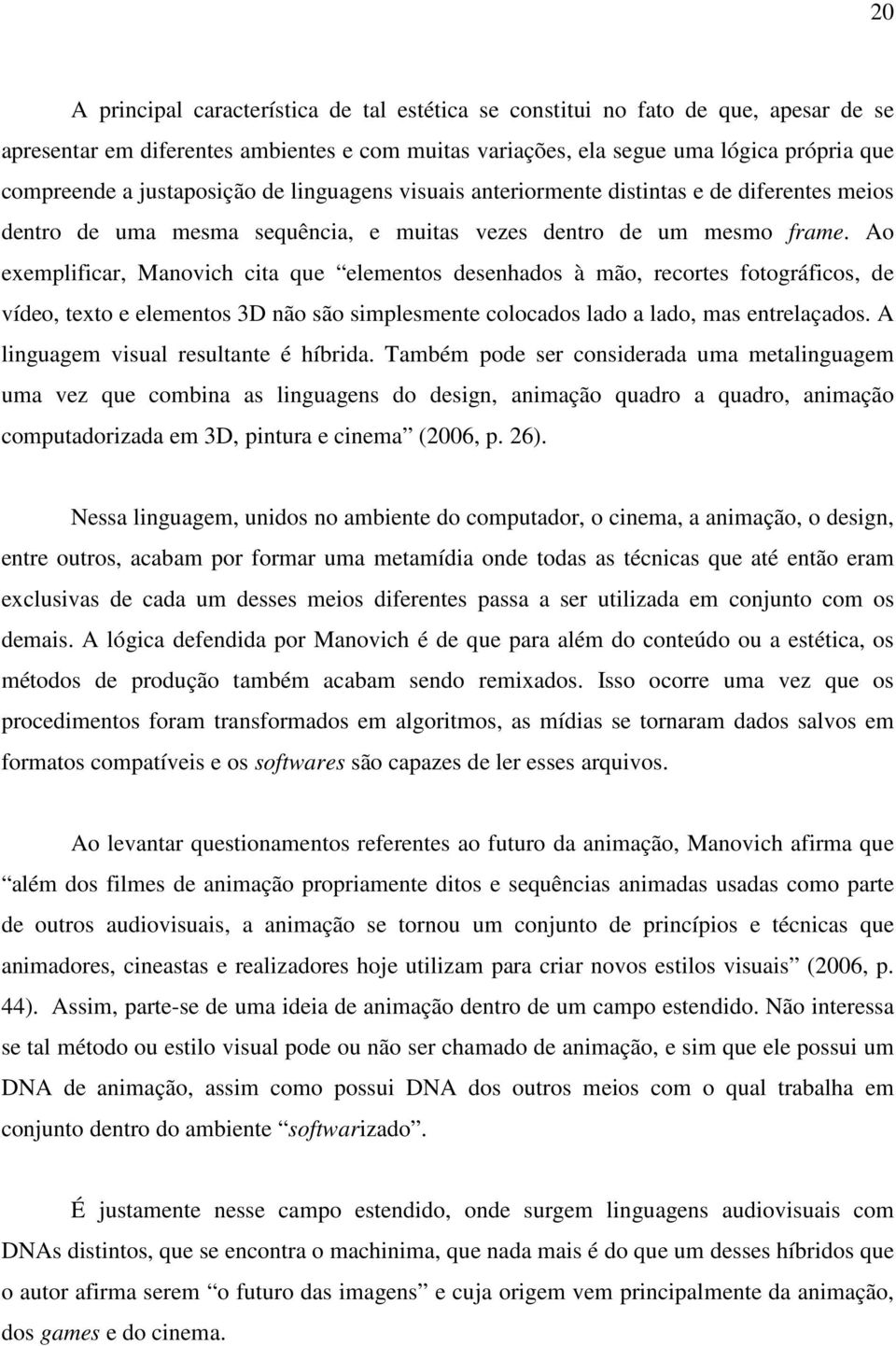 Ao exemplificar, Manovich cita que elementos desenhados à mão, recortes fotográficos, de vídeo, texto e elementos 3D não são simplesmente colocados lado a lado, mas entrelaçados.