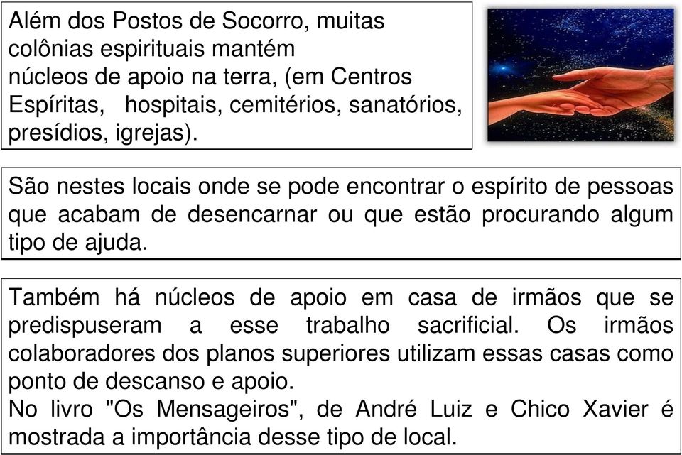 São nestes locais onde se pode encontrar o espírito de pessoas que acabam de desencarnar ou que estão procurando algum tipo de ajuda.