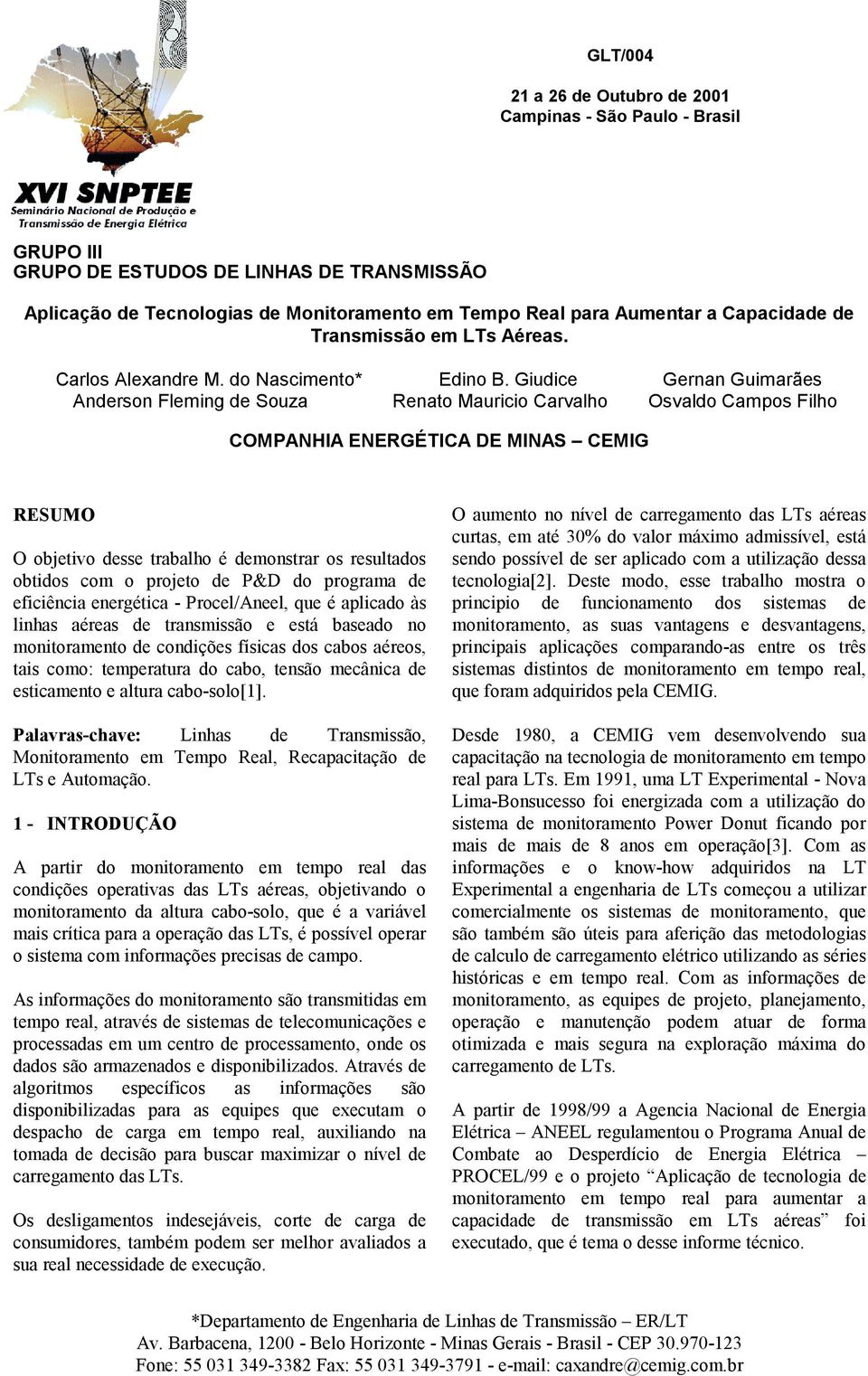 Giudice Gernan Guimarães Anderson Fleming de Souza Renato Mauricio Carvalho Osvaldo Campos Filho COMPANHIA ENERGÉTICA DE MINAS CEMIG RESUMO O objetivo desse trabalho é demonstrar os resultados