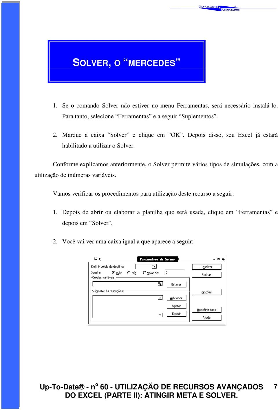 Conforme explicamos anteriormente, o Solver permite vários tipos de simulações, com a utilização de inúmeras variáveis.