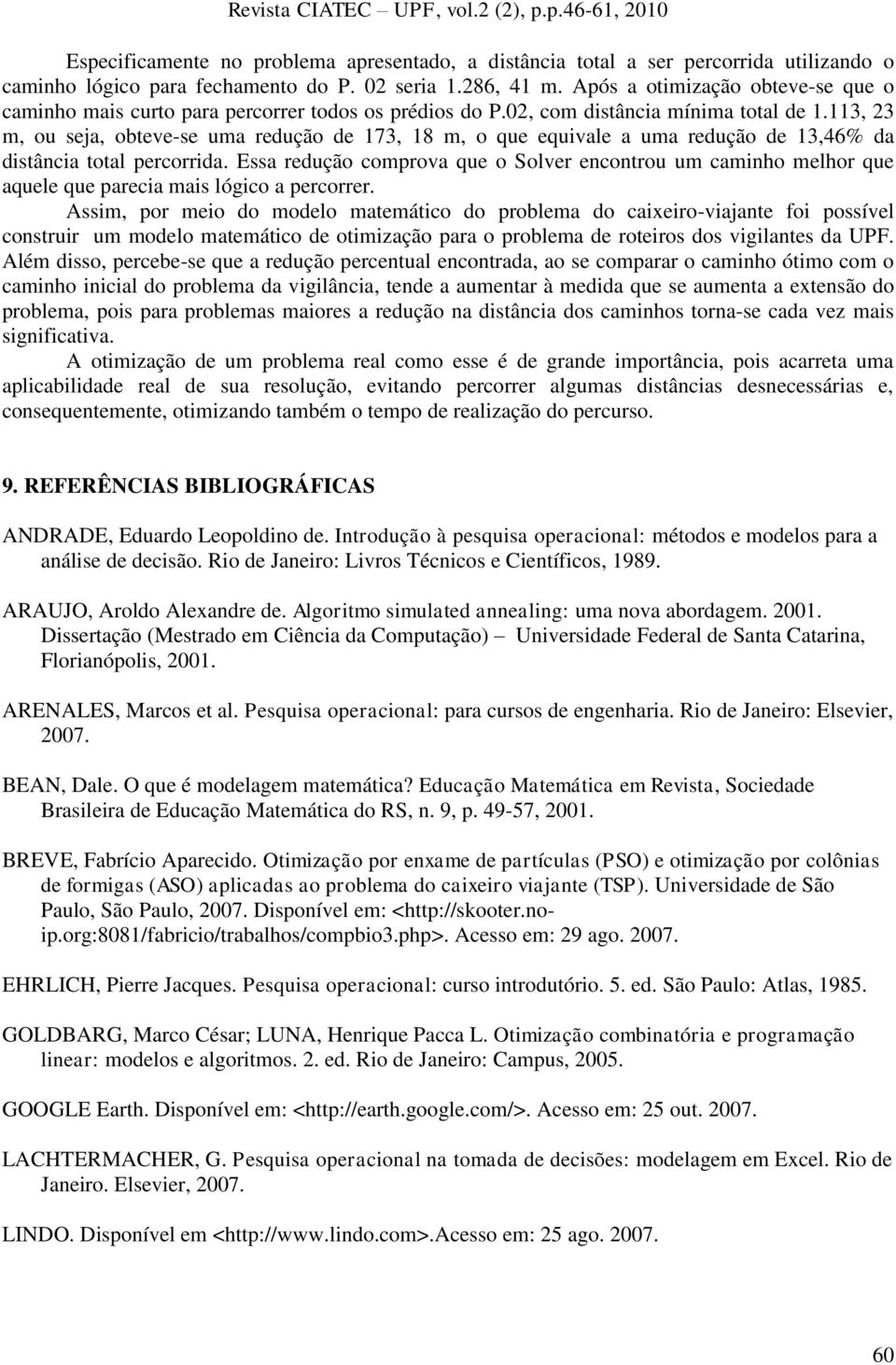 113, 23 m, ou seja, obteve-se uma redução de 173, 18 m, o que equivale a uma redução de 13,46% da distância total percorrida.