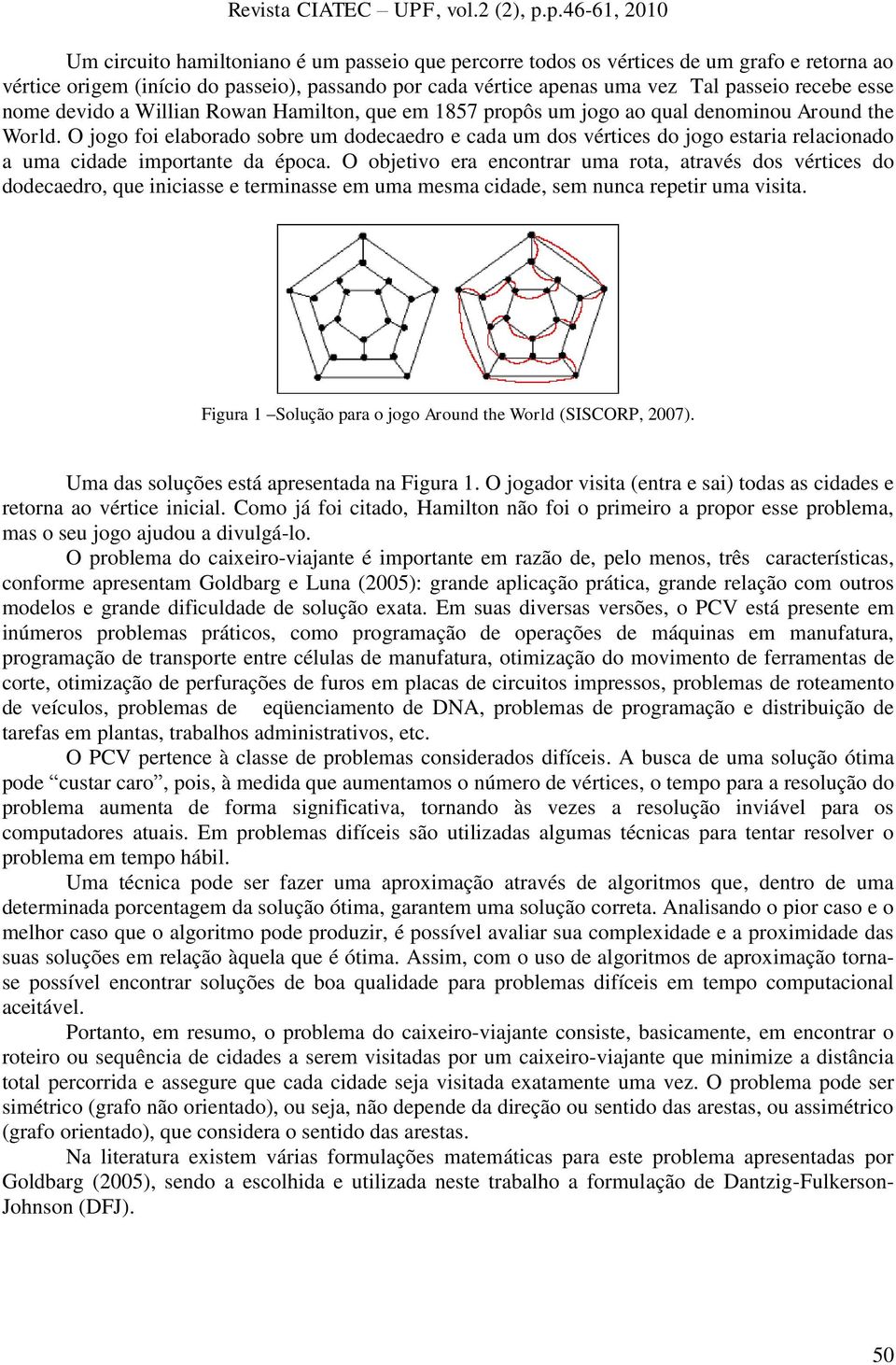 O jogo foi elaborado sobre um dodecaedro e cada um dos vértices do jogo estaria relacionado a uma cidade importante da época.