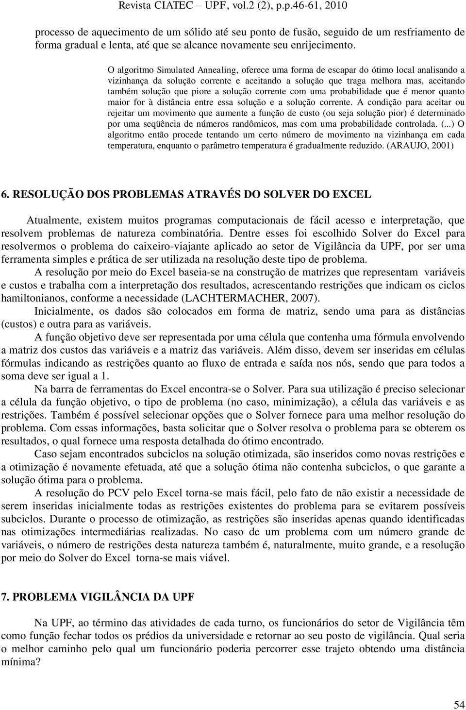 piore a solução corrente com uma probabilidade que é menor quanto maior for à distância entre essa solução e a solução corrente.