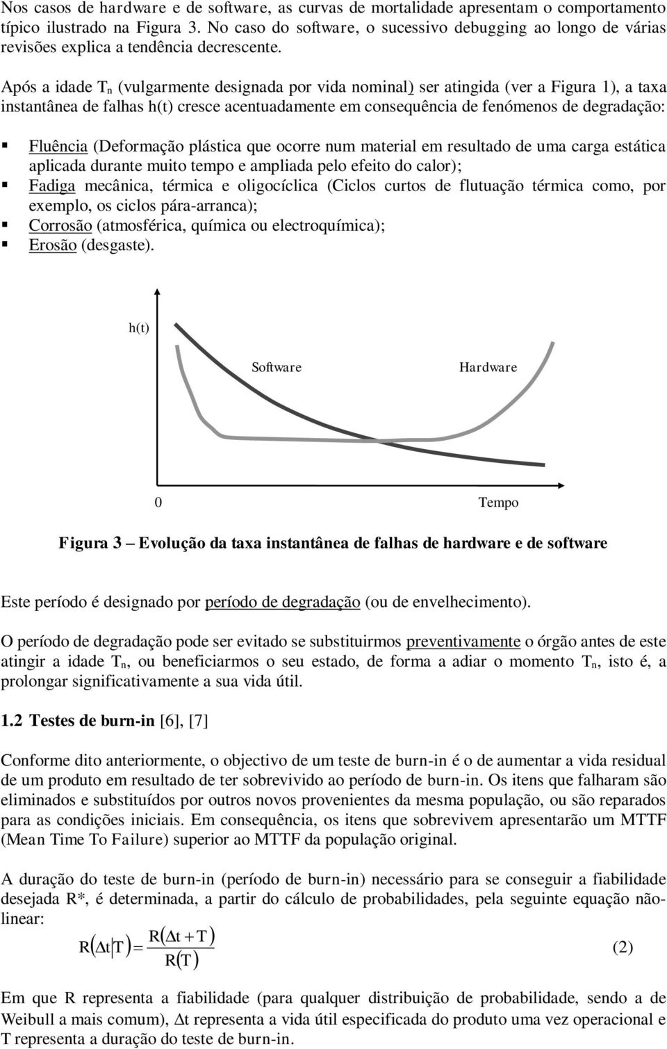 Após a idade T n (vulgarmente designada por vida nominal) ser atingida (ver a Figura 1), a taxa instantânea de falhas h(t) cresce acentuadamente em consequência de fenómenos de degradação: Fluência