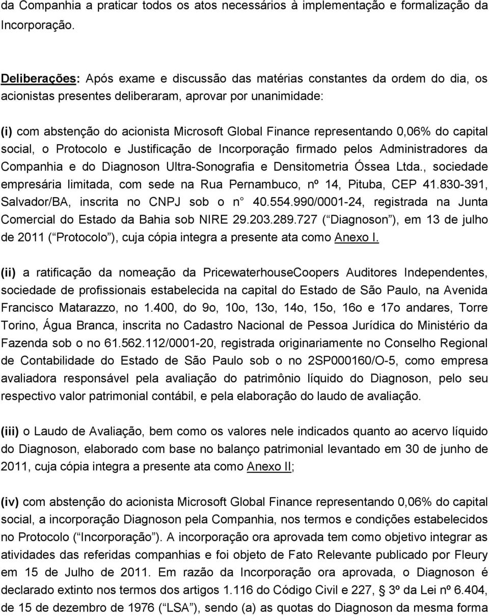 representando 0,06% do capital social, o Protocolo e Justificação de Incorporação firmado pelos Administradores da Companhia e do Diagnoson Ultra-Sonografia e Densitometria Óssea Ltda.