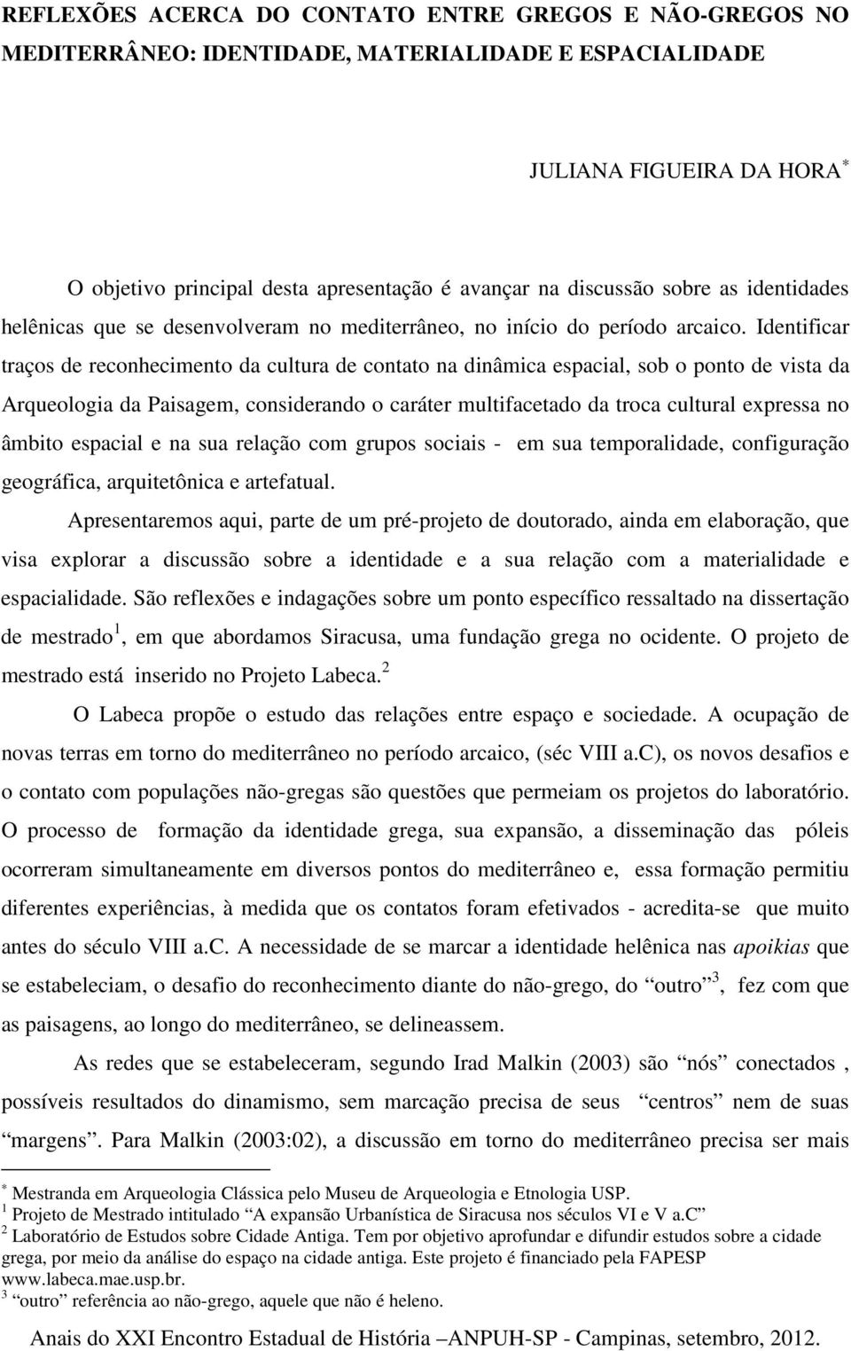 Identificar traços de reconhecimento da cultura de contato na dinâmica espacial, sob o ponto de vista da Arqueologia da Paisagem, considerando o caráter multifacetado da troca cultural expressa no