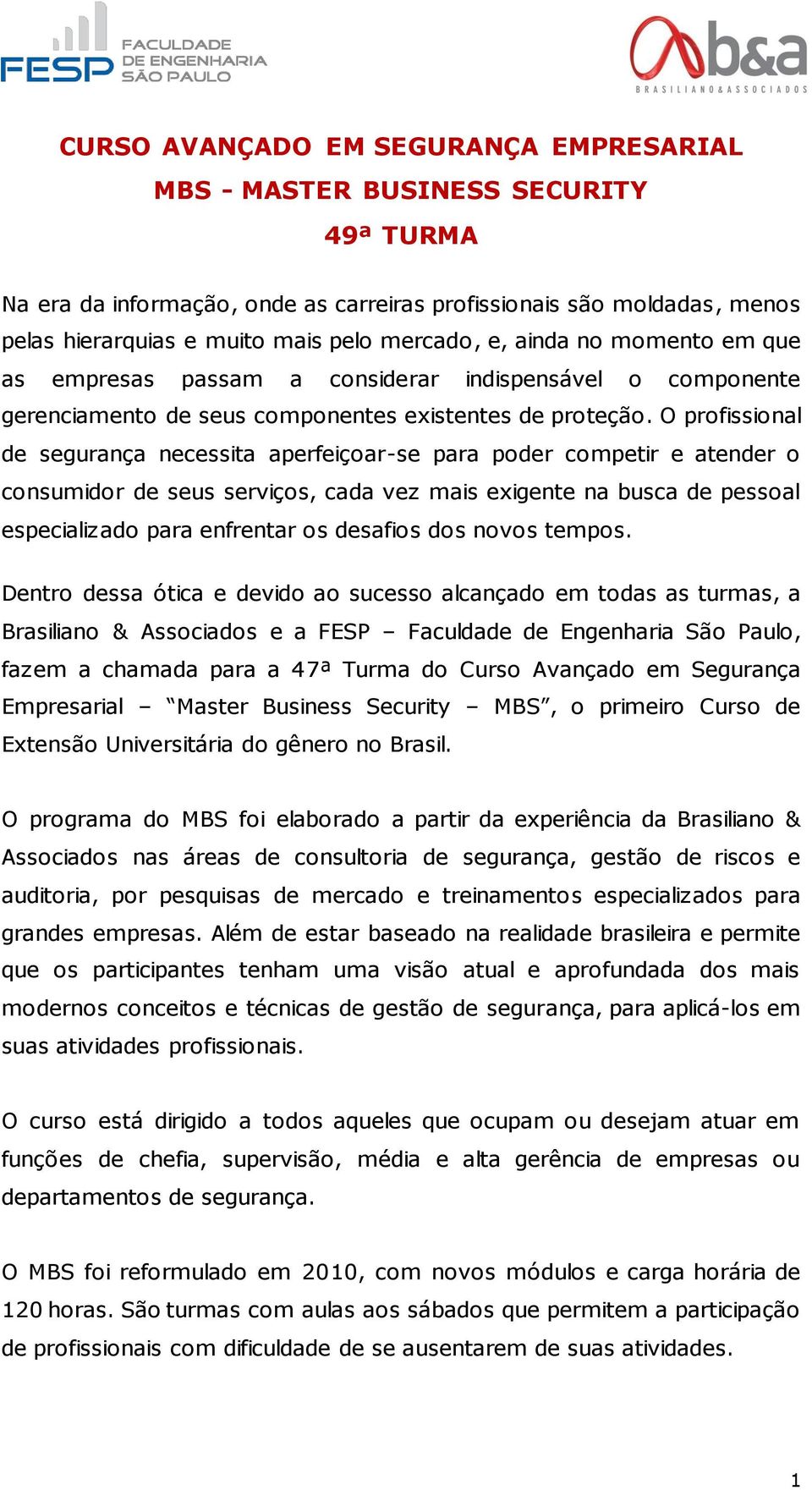 O profissional de segurança necessita aperfeiçoar-se para poder competir e atender o consumidor de seus serviços, cada vez mais exigente na busca de pessoal especializado para enfrentar os desafios