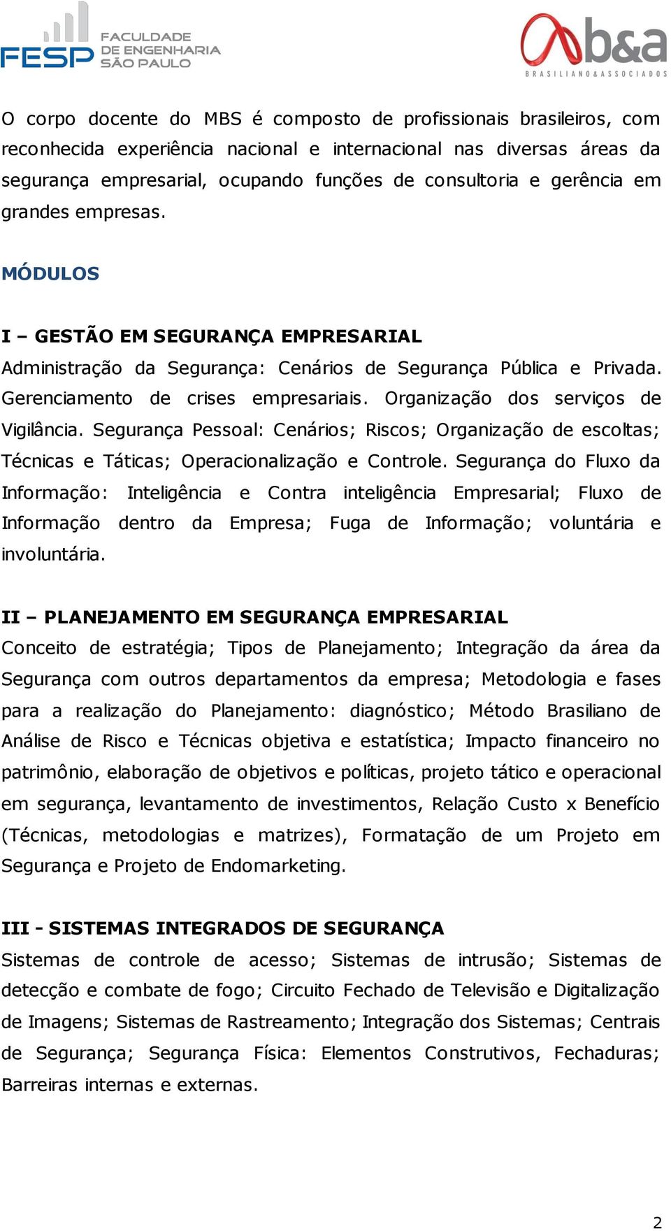 Organização dos serviços de Vigilância. Segurança Pessoal: Cenários; Riscos; Organização de escoltas; Técnicas e Táticas; Operacionalização e Controle.