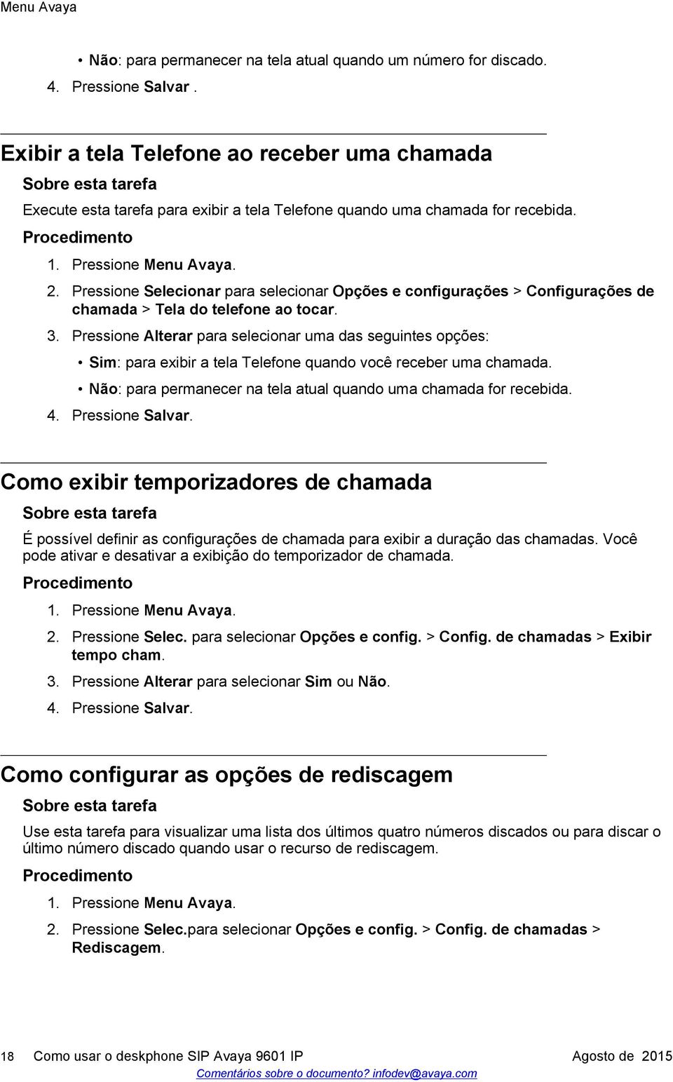 Pressione Selecionar para selecionar Opções e configurações > Configurações de chamada > Tela do telefone ao tocar. 3.