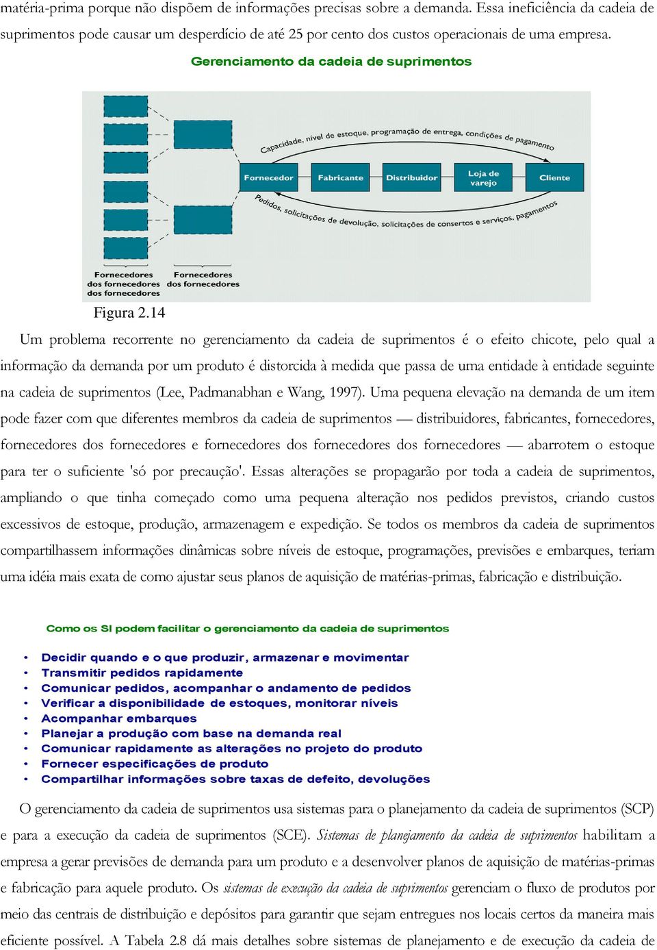 14 Um problema recorrente no gerenciamento da cadeia de suprimentos é o efeito chicote, pelo qual a informação da demanda por um produto é distorcida à medida que passa de uma entidade à entidade