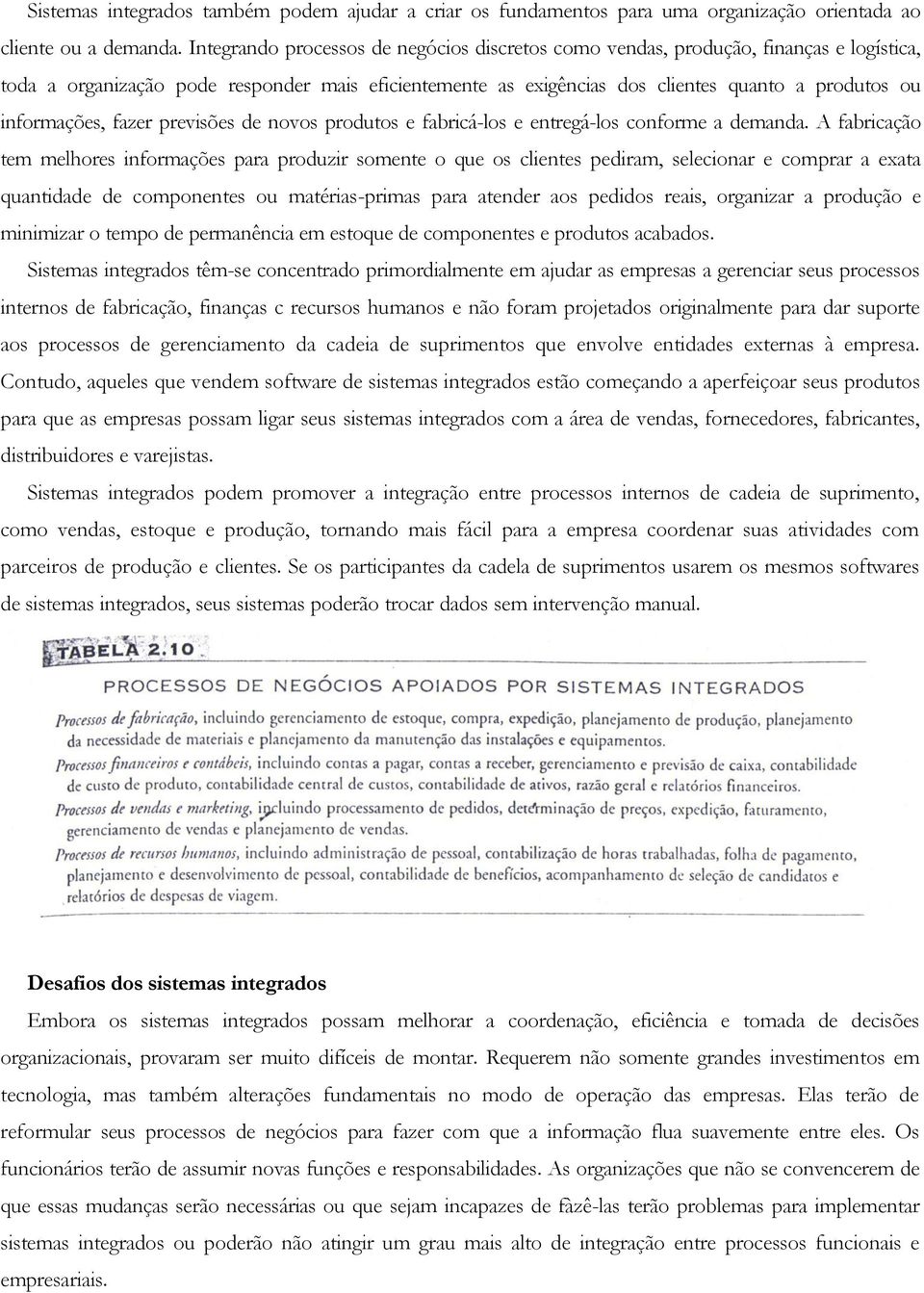 informações, fazer previsões de novos produtos e fabricá-los e entregá-los conforme a demanda.