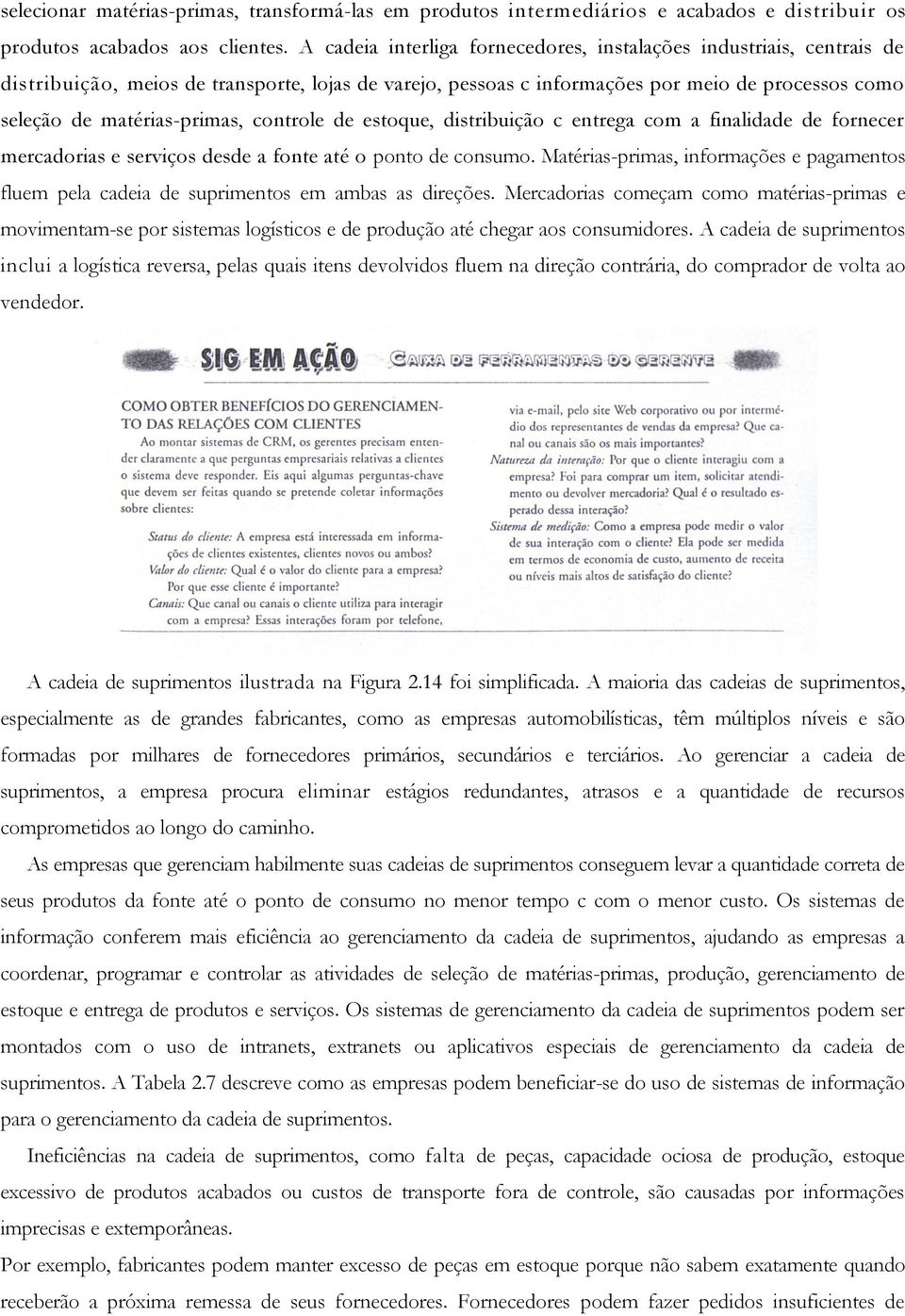 controle de estoque, distribuição c entrega com a finalidade de fornecer mercadorias e serviços desde a fonte até o ponto de consumo.