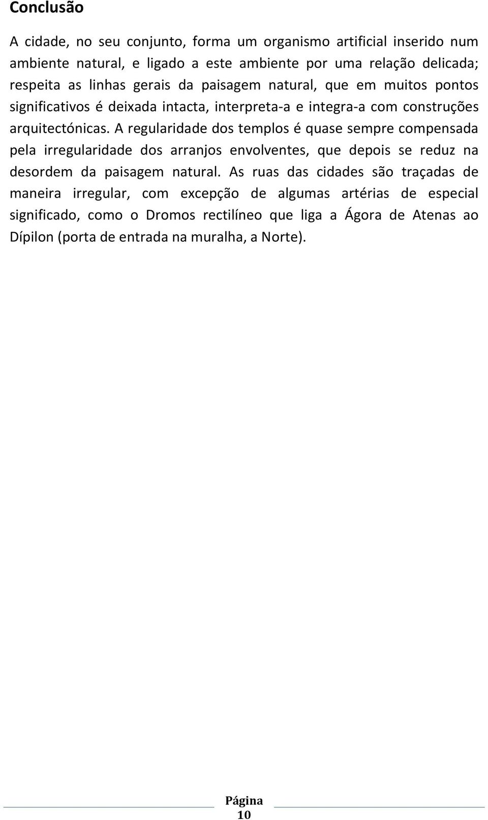 A regularidade dos templos é quase sempre compensada pela irregularidade dos arranjos envolventes, que depois se reduz na desordem da paisagem natural.