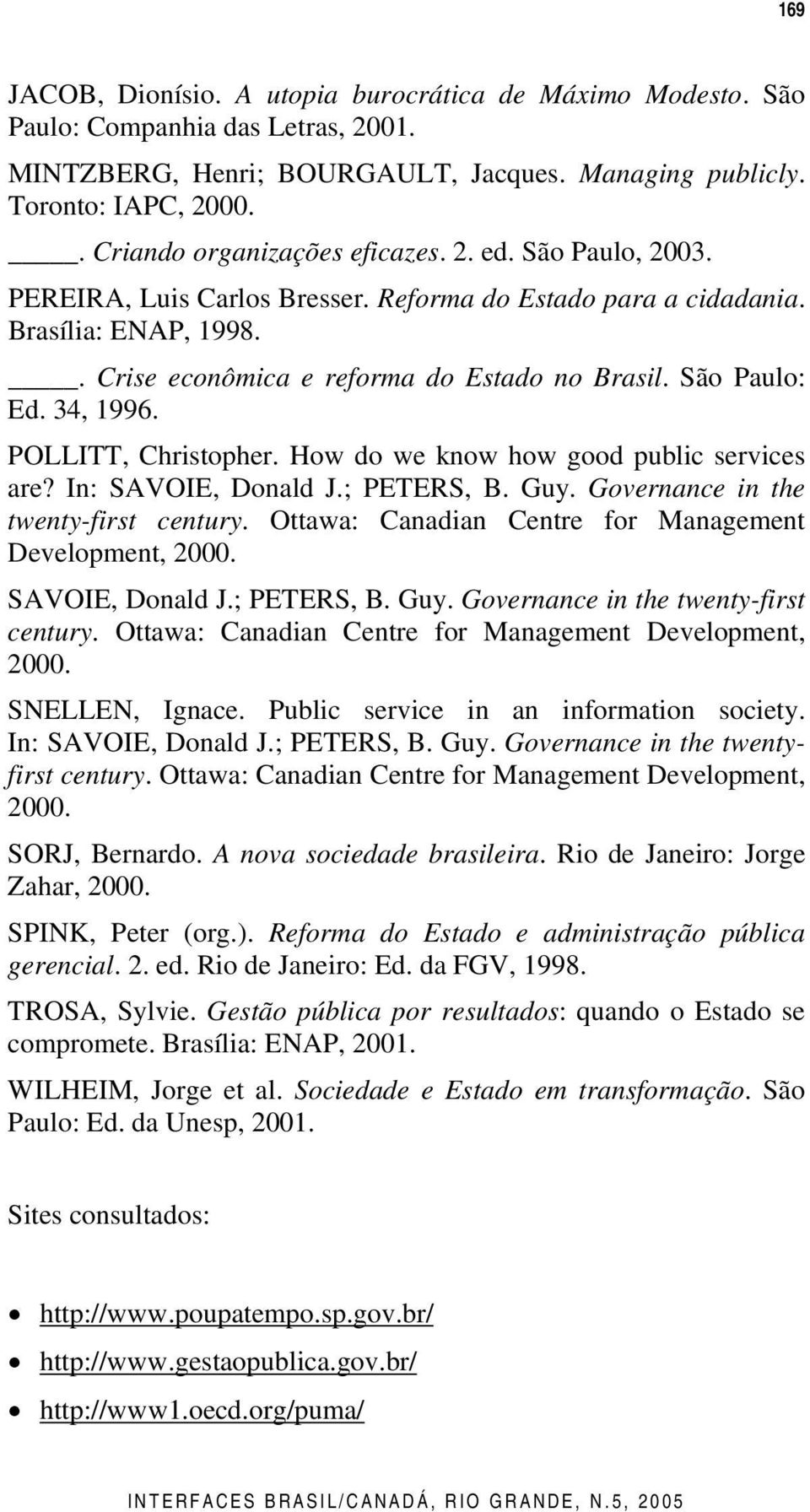 São Paulo: Ed. 34, 1996. POLLITT, Christopher. How do we know how good public services are? In: SAVOIE, Donald J.; PETERS, B. Guy. Governance in the twenty-first century.