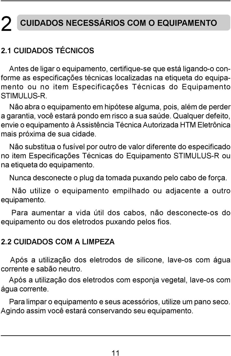 Equipamento STIMULUS-R. Não abra o equipamento em hipótese alguma, pois, além de perder a garantia, você estará pondo em risco a sua saúde.