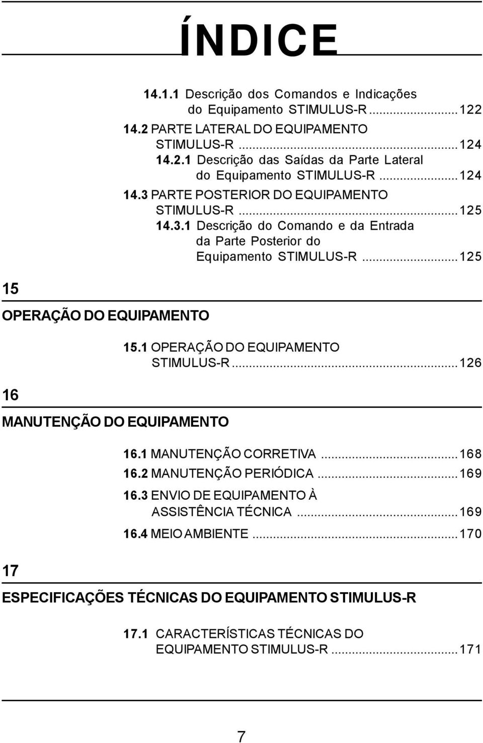 ..125 15 OPERAÇÃO DO EQUIPAMENTO 16 MANUTENÇÃO DO EQUIPAMENTO 17 15.1 OPERAÇÃO DO EQUIPAMENTO STIMULUS-R...126 16.1 MANUTENÇÃO CORRETIVA...168 16.2 MANUTENÇÃO PERIÓDICA...169 16.