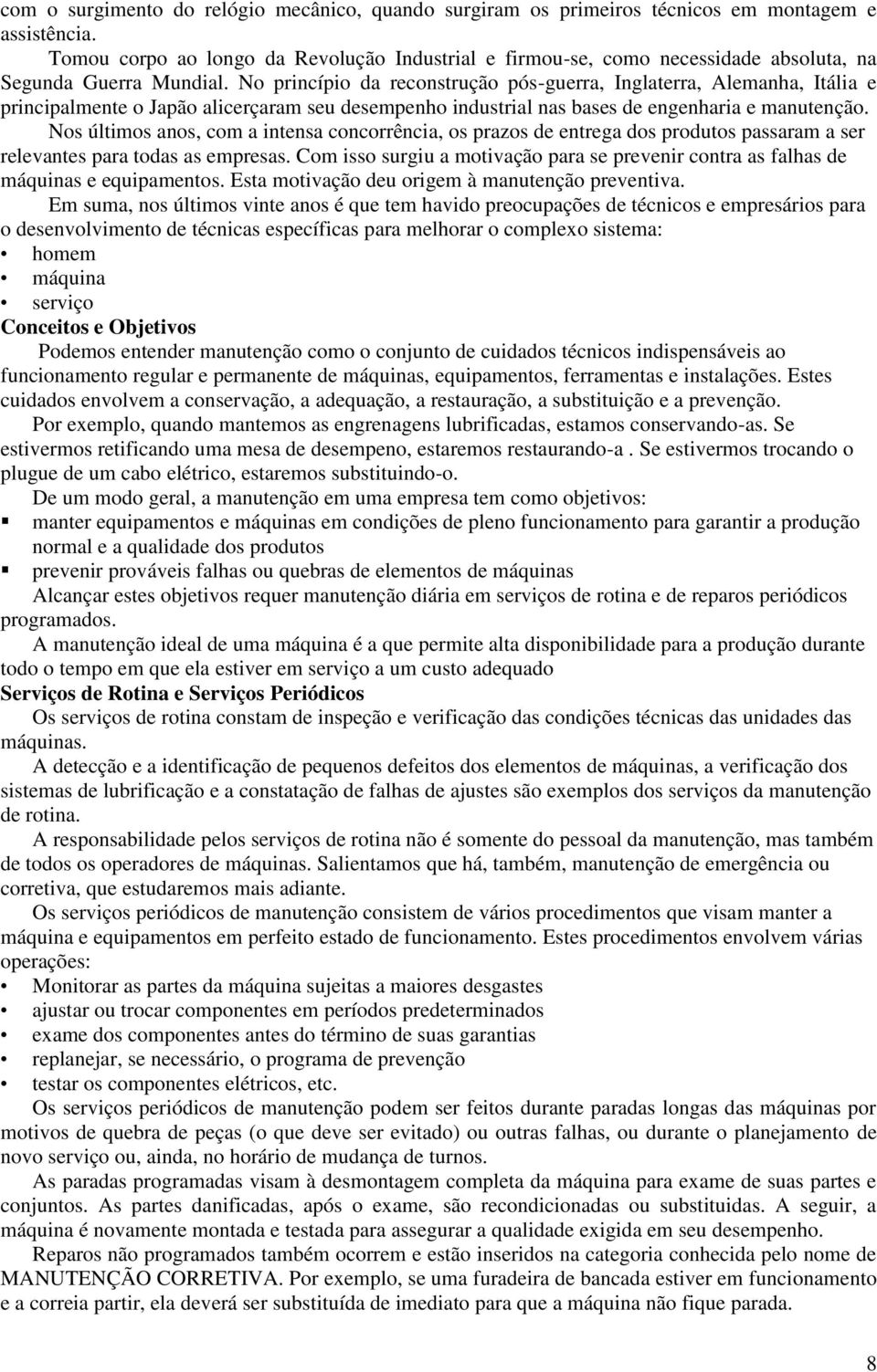 No princípio da reconstrução pós-guerra, Inglaterra, Alemanha, Itália e principalmente o Japão alicerçaram seu desempenho industrial nas bases de engenharia e manutenção.