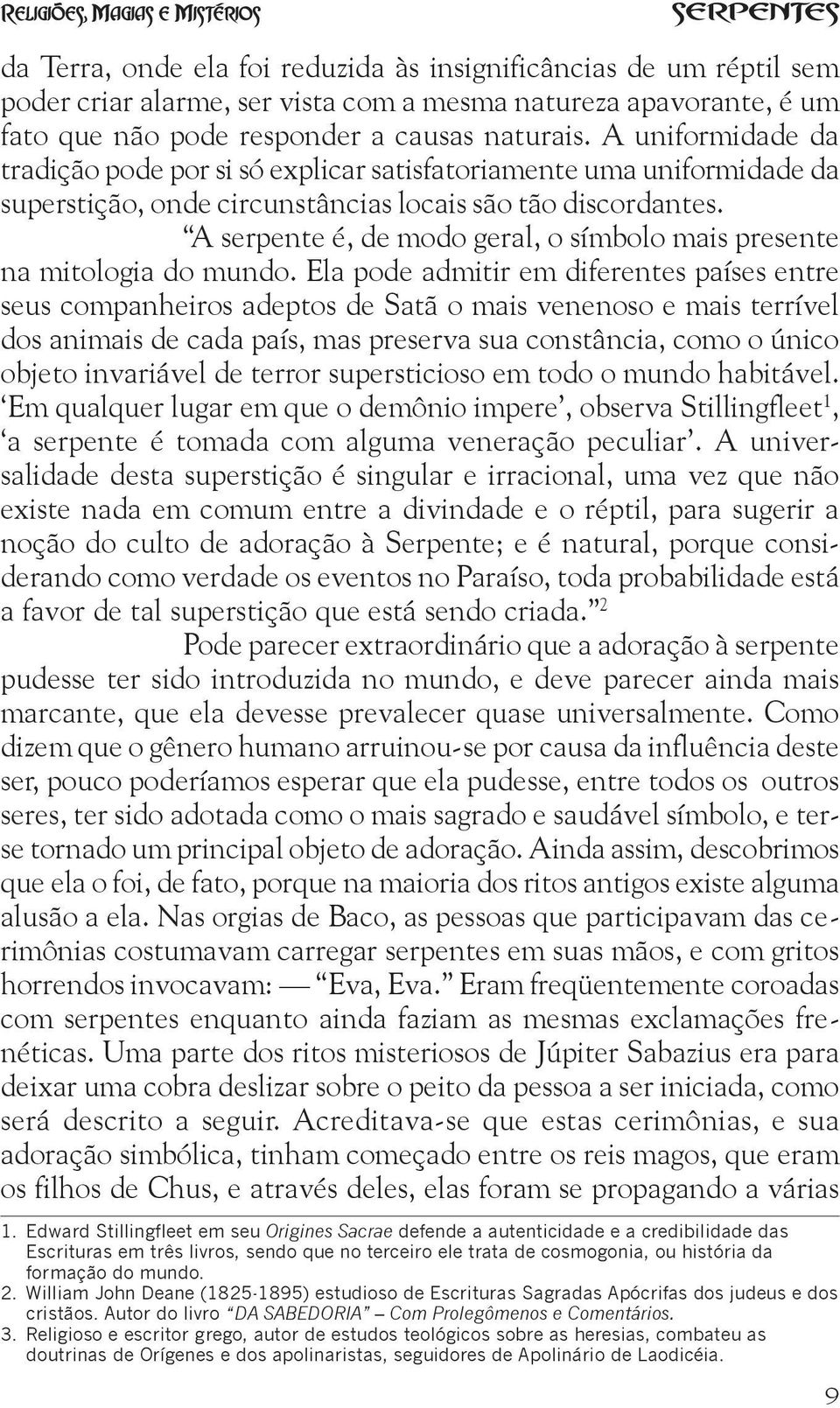 A serpente é, de modo geral, o símbolo mais presente na mitologia do mundo.