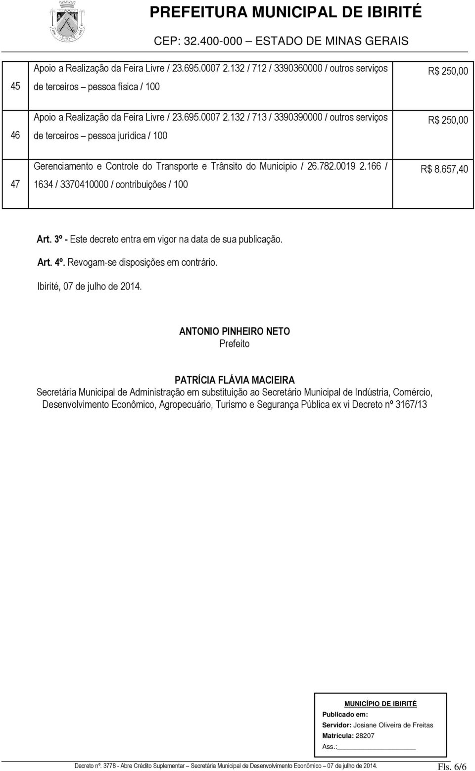 132 / 713 / 3390390000 / outros serviços de terceiros pessoa jurídica / 100 47 Gerenciamento e Controle do Transporte e Trânsito do Município / 26.782.0019 2.