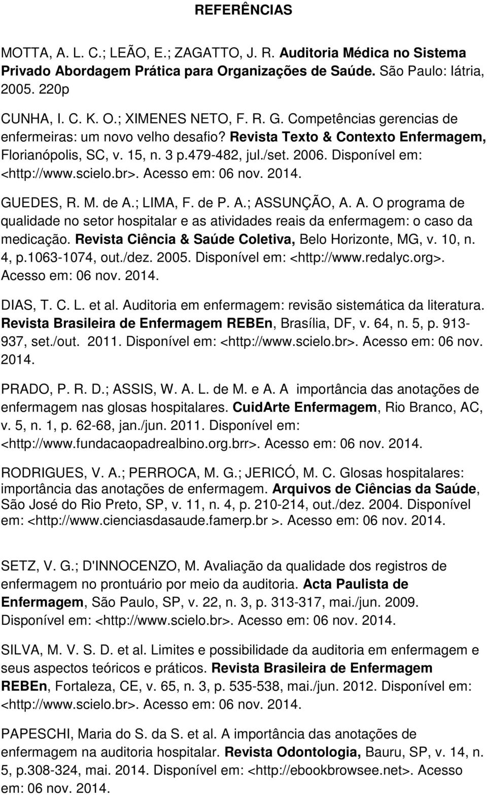 Acesso em: 06 nov. 2014. GUEDES, R. M. de A.; LIMA, F. de P. A.; ASSUNÇÃO, A. A. O programa de qualidade no setor hospitalar e as atividades reais da enfermagem: o caso da medicação.