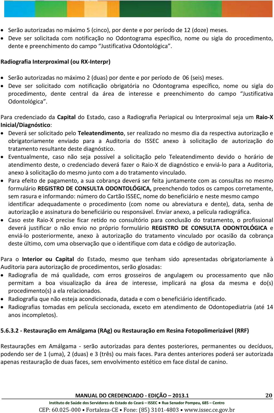 Radiografia Interproximal (ou RX Interpr) Serão autorizadas no máximo 2 (duas) por dente e por período de 06 (seis) meses.