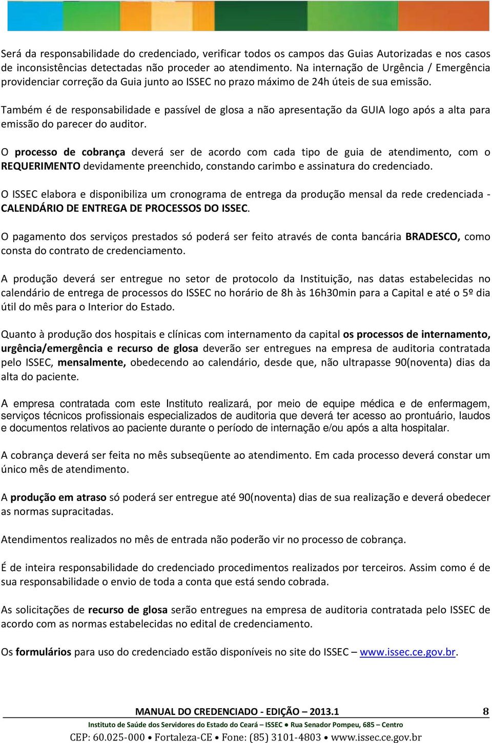 Também é de responsabilidade e passível de glosa a não apresentação da GUIA logo após a alta para emissão do parecer do auditor.