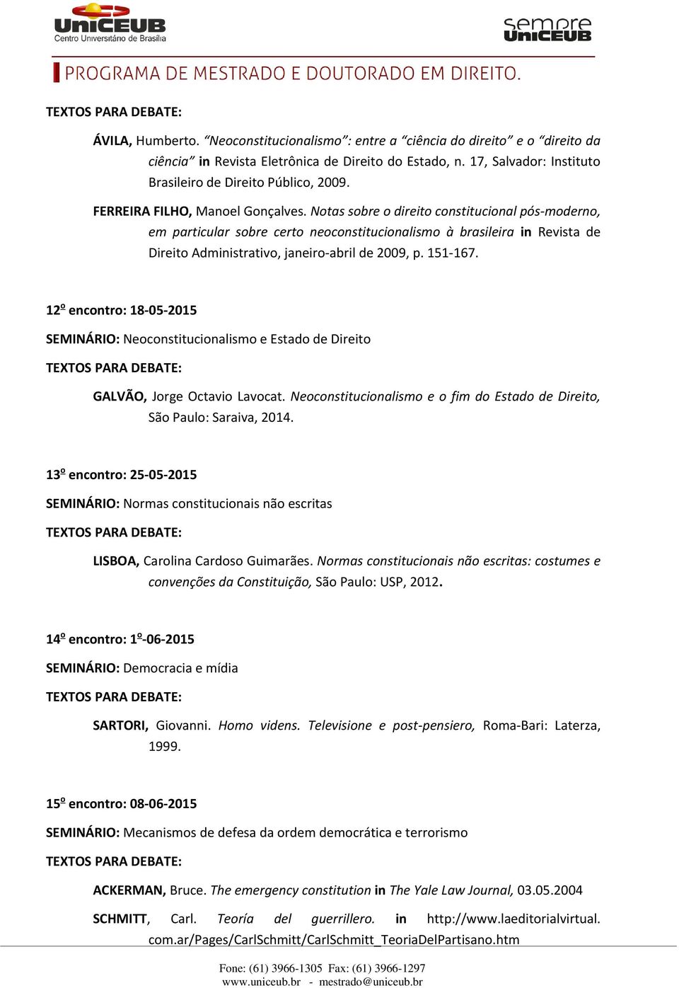 Notas sobre o direito constitucional pós-moderno, em particular sobre certo neoconstitucionalismo à brasileira in Revista de Direito Administrativo, janeiro-abril de 2009, p. 151-167.