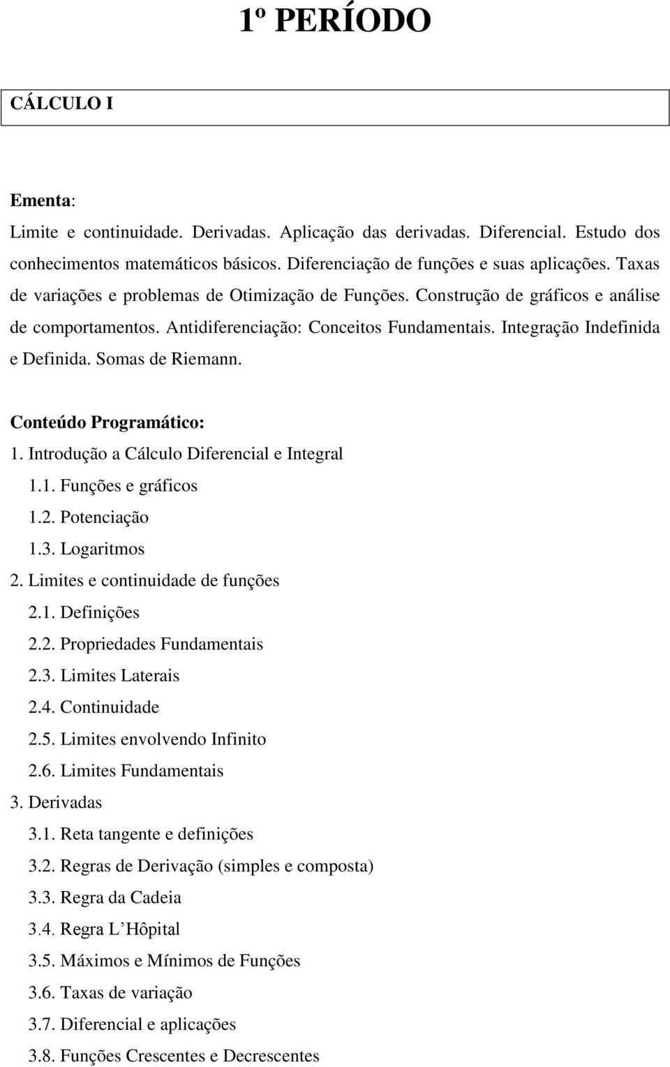 Somas de Riemann. Conteúdo Programático: 1. Introdução a Cálculo Diferencial e Integral 1.1. Funções e gráficos 1.2. Potenciação 1.3. Logaritmos 2. Limites e continuidade de funções 2.1. Definições 2.