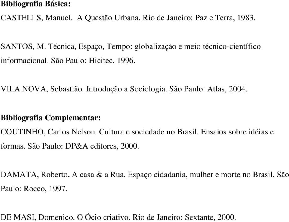 Introdução a Sociologia. São Paulo: Atlas, 2004. Bibliografia Complementar: COUTINHO, Carlos Nelson. Cultura e sociedade no Brasil.