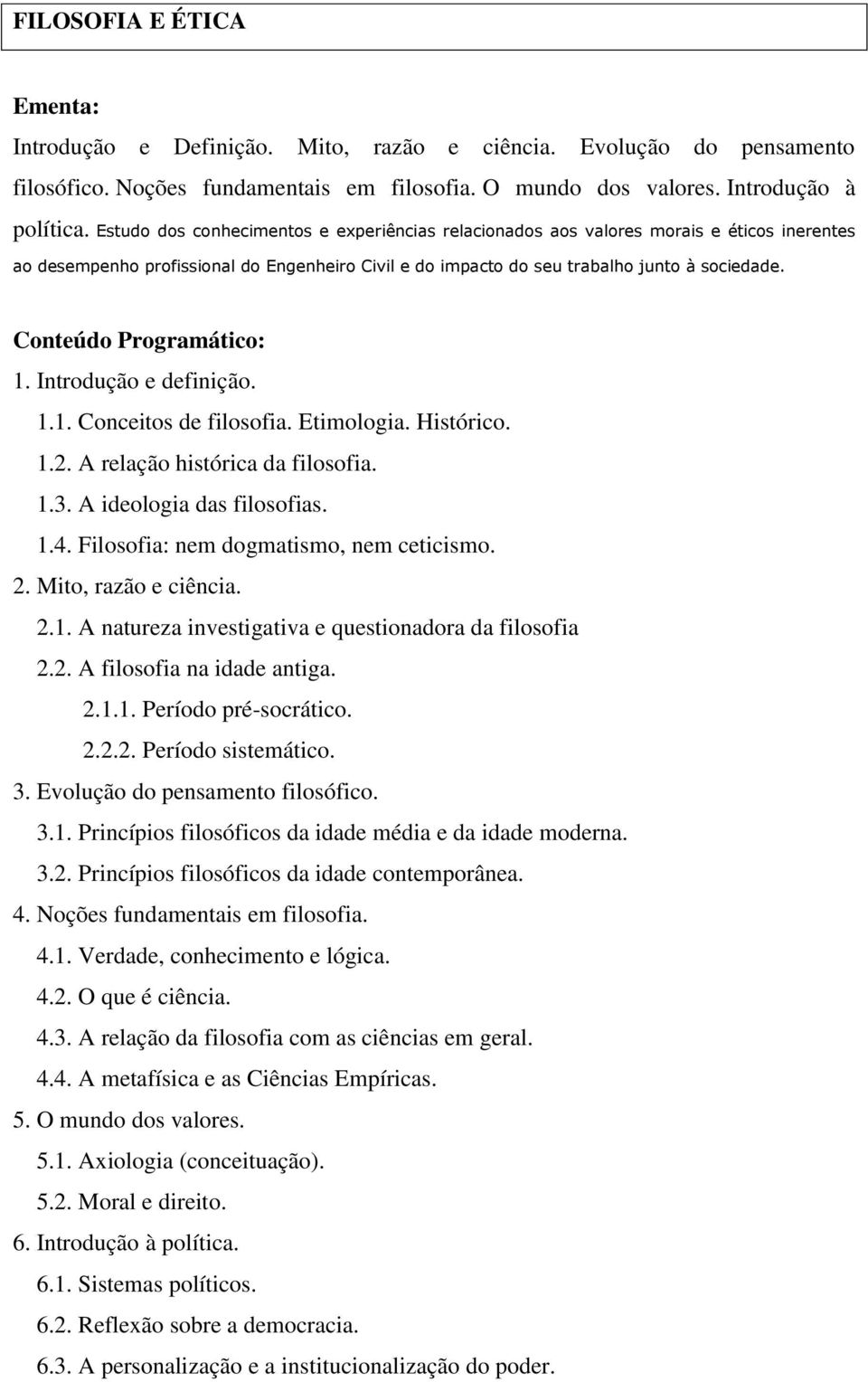 Conteúdo Programático: 1. Introdução e definição. 1.1. Conceitos de filosofia. Etimologia. Histórico. 1.2. A relação histórica da filosofia. 1.3. A ideologia das filosofias. 1.4.