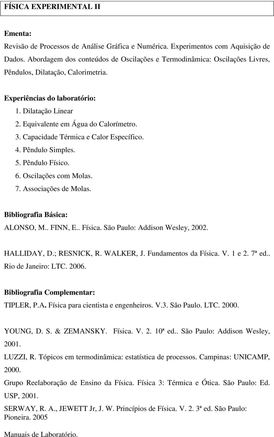 Capacidade Térmica e Calor Específico. 4. Pêndulo Simples. 5. Pêndulo Físico. 6. Oscilações com Molas. 7. Associações de Molas. Bibliografia Básica: ALONSO, M.. FINN, E.. Física.