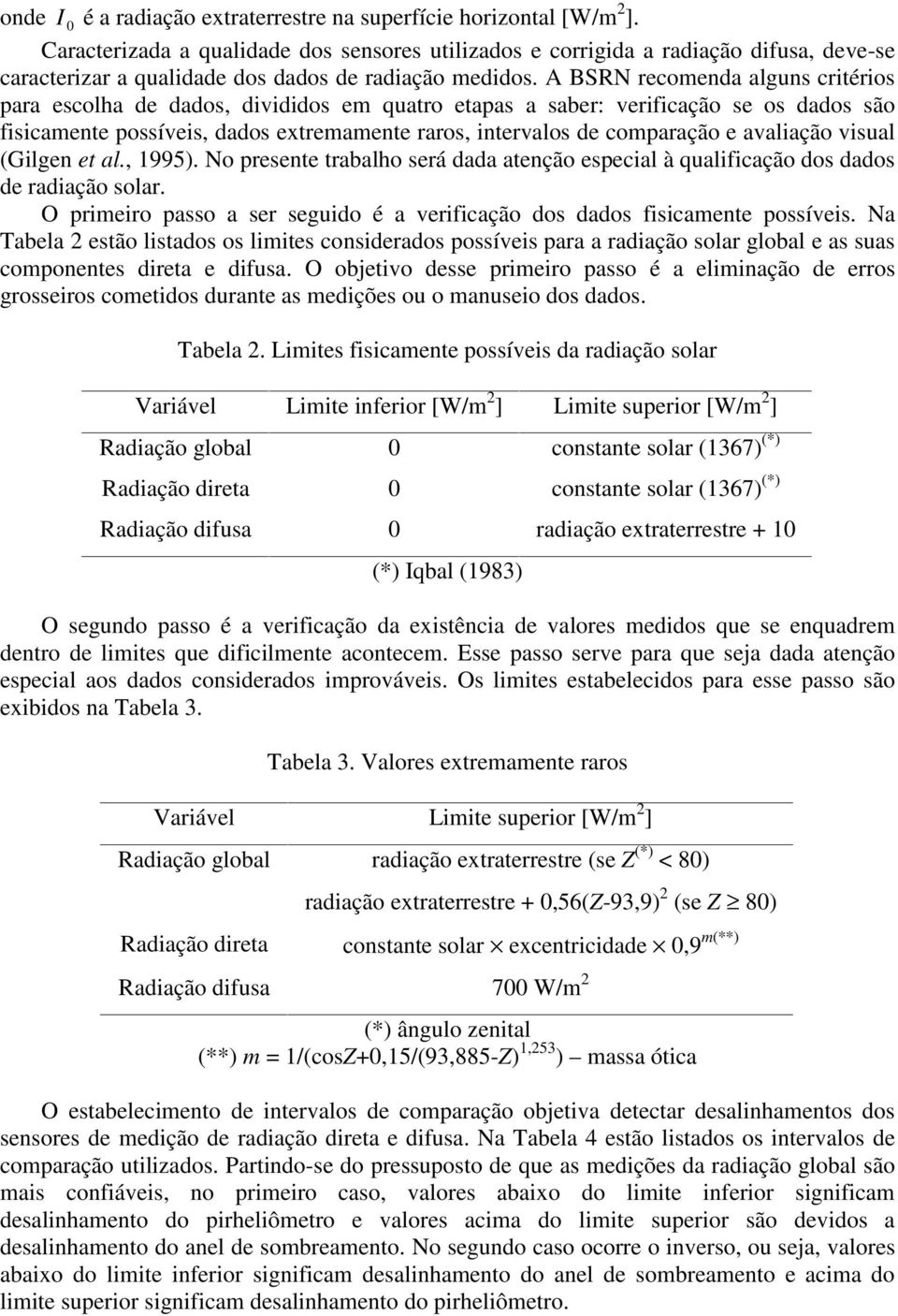 A BSRN recomenda alguns critérios para escolha de dados, divididos em quatro etapas a saber: verificação se os dados são fisicamente possíveis, dados extremamente raros, intervalos de comparação e