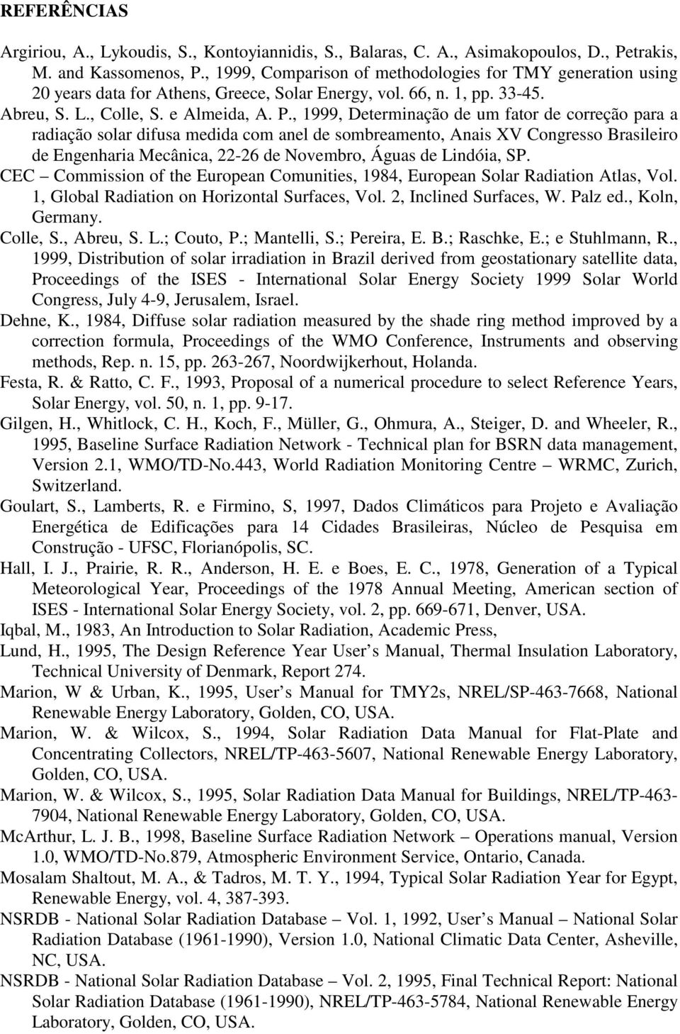 , 1999, Determinação de um fator de correção para a radiação solar difusa medida com anel de sombreamento, Anais XV Congresso Brasileiro de Engenharia Mecânica, 22-26 de Novembro, Águas de Lindóia,