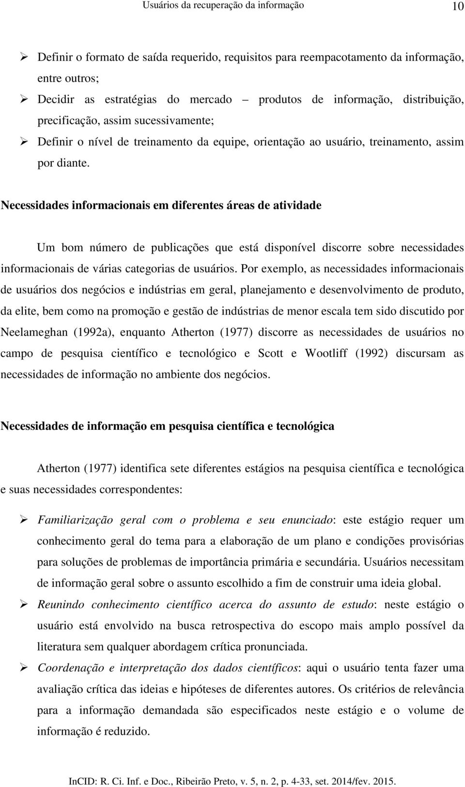 Necessidades informacionais em diferentes áreas de atividade Um bom número de publicações que está disponível discorre sobre necessidades informacionais de várias categorias de usuários.