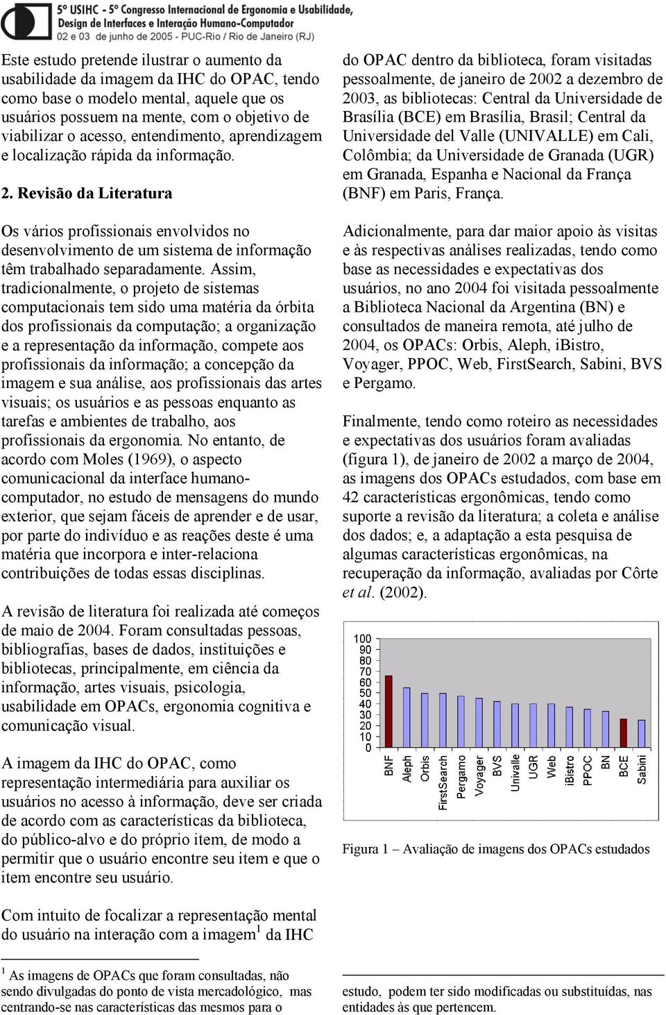 Assim, tradicionalmente, o projeto de sistemas computacionais tem sido uma matéria da órbita dos profissionais da computação; a organização e a representação da informação, compete aos profissionais