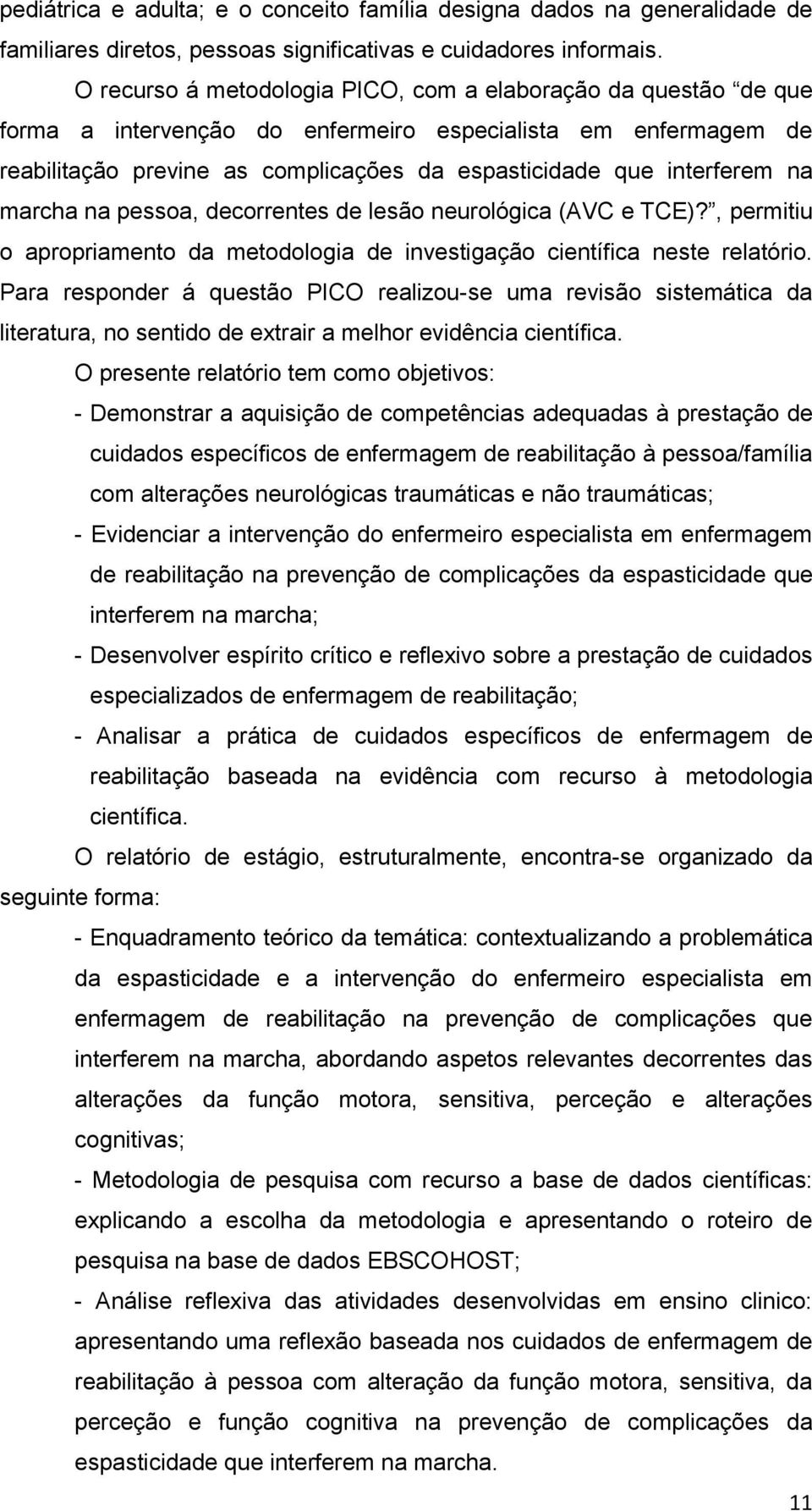 na marcha na pessoa, decorrentes de lesão neurológica (AVC e TCE)?, permitiu o apropriamento da metodologia de investigação científica neste relatório.