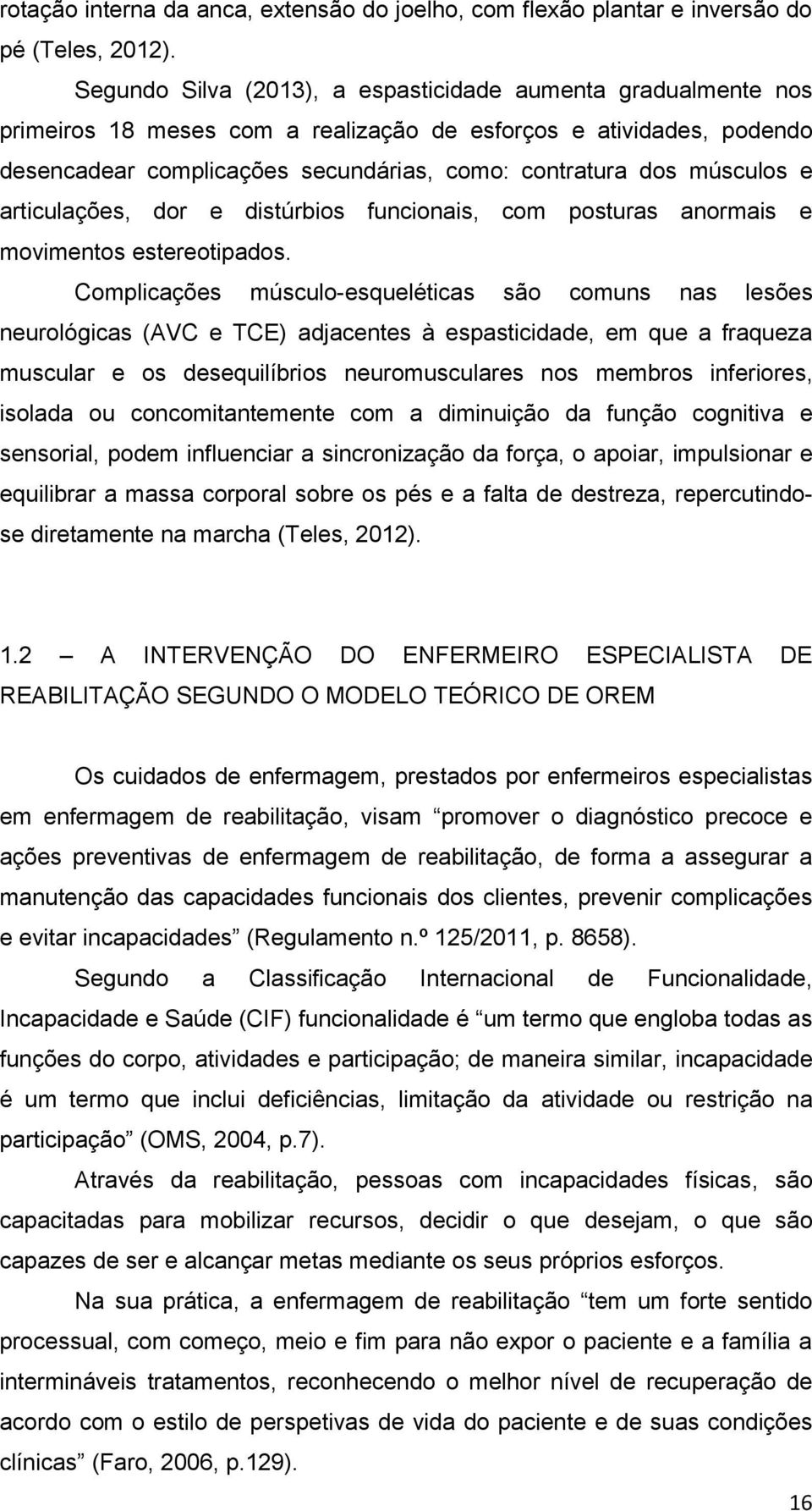 músculos e articulações, dor e distúrbios funcionais, com posturas anormais e movimentos estereotipados.