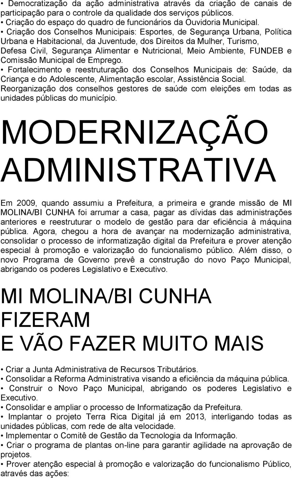 Criação dos Conselhos Municipais: Esportes, de Segurança Urbana, Política Urbana e Habitacional, da Juventude, dos Direitos da Mulher, Turismo, Defesa Civil, Segurança Alimentar e Nutricional, Meio