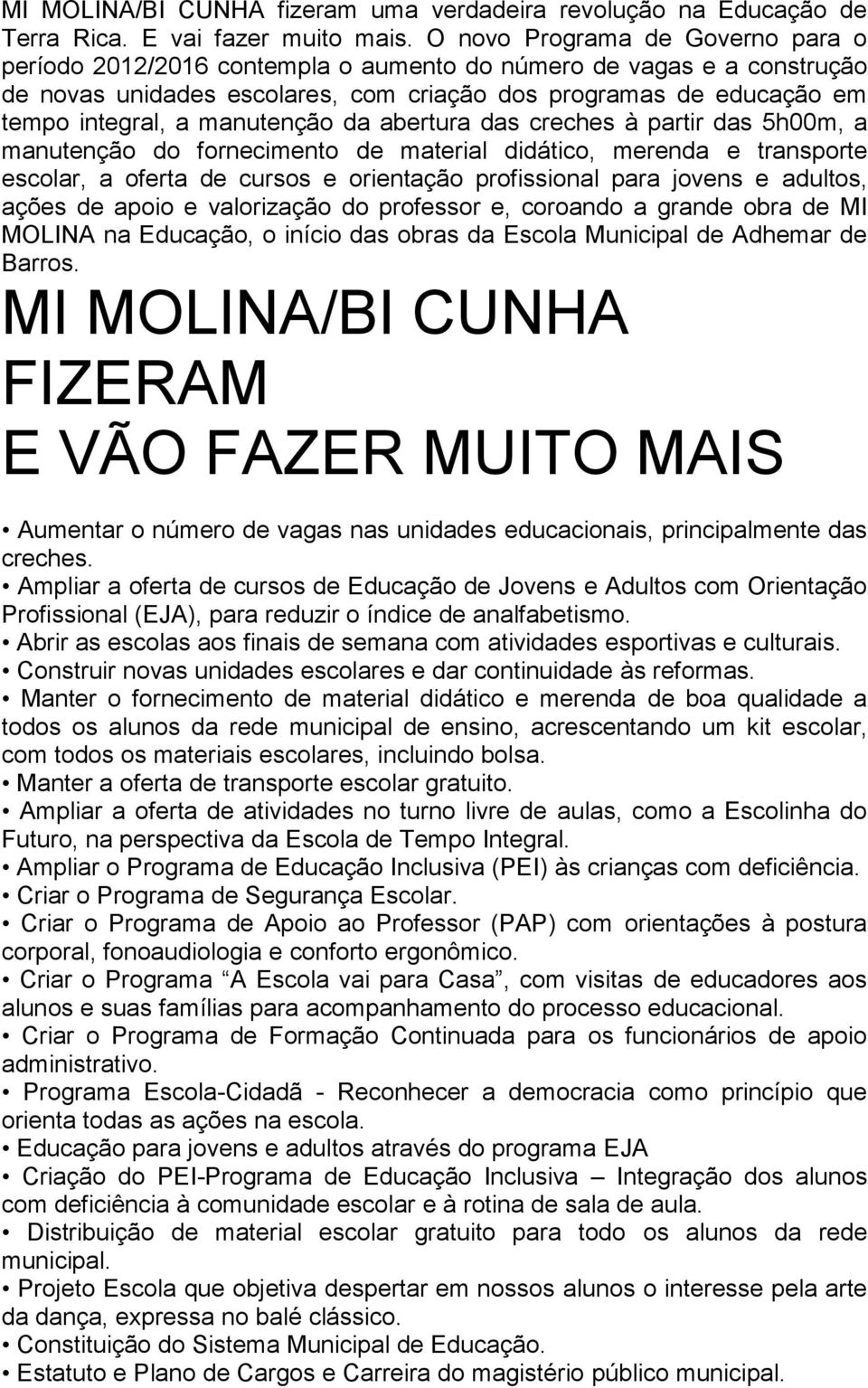 manutenção da abertura das creches à partir das 5h00m, a manutenção do fornecimento de material didático, merenda e transporte escolar, a oferta de cursos e orientação profissional para jovens e