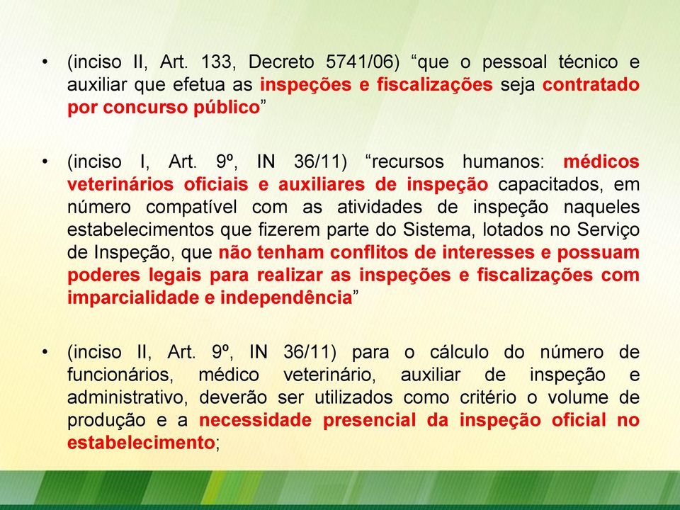 Sistema, lotados no Serviço de Inspeção, que não tenham conflitos de interesses e possuam poderes legais para realizar as inspeções e fiscalizações com imparcialidade e independência (inciso II, Art.