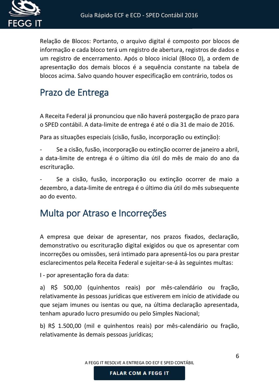 Salvo quando houver especificação em contrário, todos os Prazo de Entrega A Receita Federal já pronunciou que não haverá postergação de prazo para o SPED contábil.