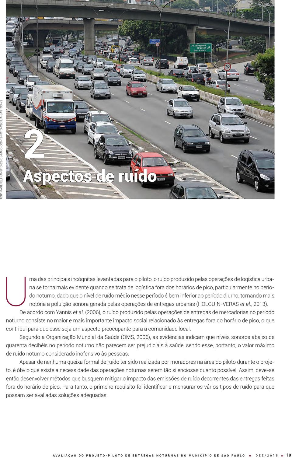 notória a poluição sonora gerada pelas operações de entregas urbanas (HOLGUÍN-VERAS et al., 2013). De acordo com Yannis et al.