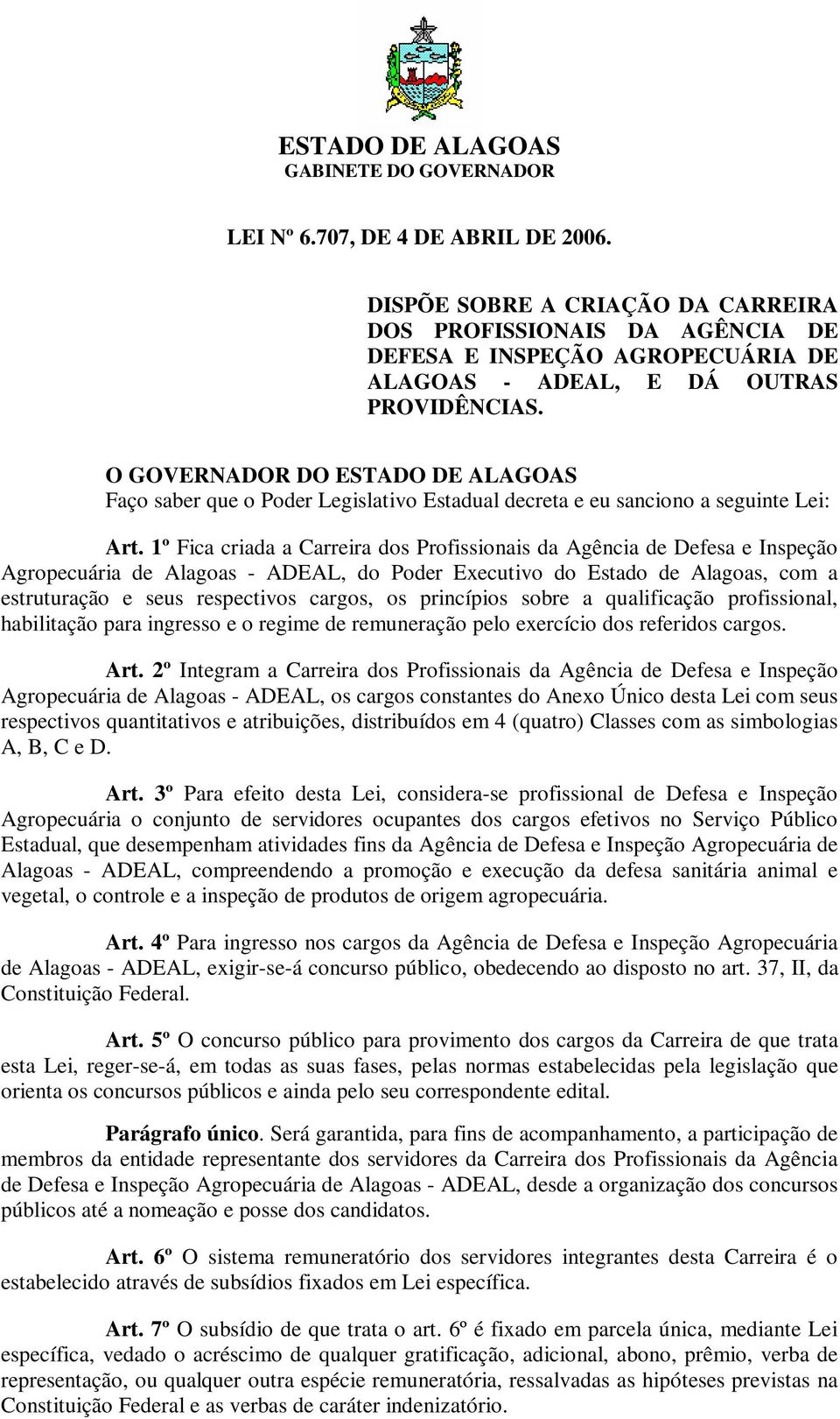 1º Fica criada a Carreira dos Profissionais da Agência de Defesa e Inspeção Agropecuária de Alagoas - ADEAL, do Poder Executivo do Estado de Alagoas, com a estruturação e seus respectivos cargos, os