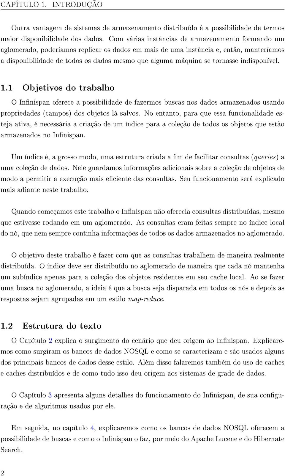 se tornasse indisponível. 1.1 Objetivos do trabalho O Innispan oferece a possibilidade de fazermos buscas nos dados armazenados usando propriedades (campos) dos objetos lá salvos.