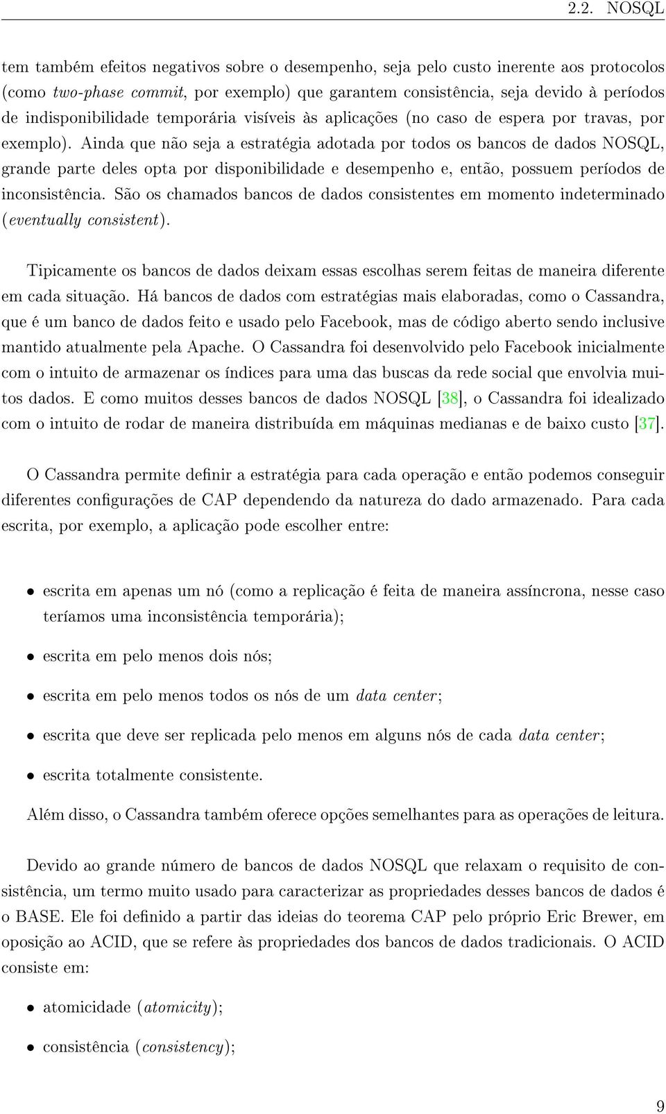 Ainda que não seja a estratégia adotada por todos os bancos de dados NOSQL, grande parte deles opta por disponibilidade e desempenho e, então, possuem períodos de inconsistência.