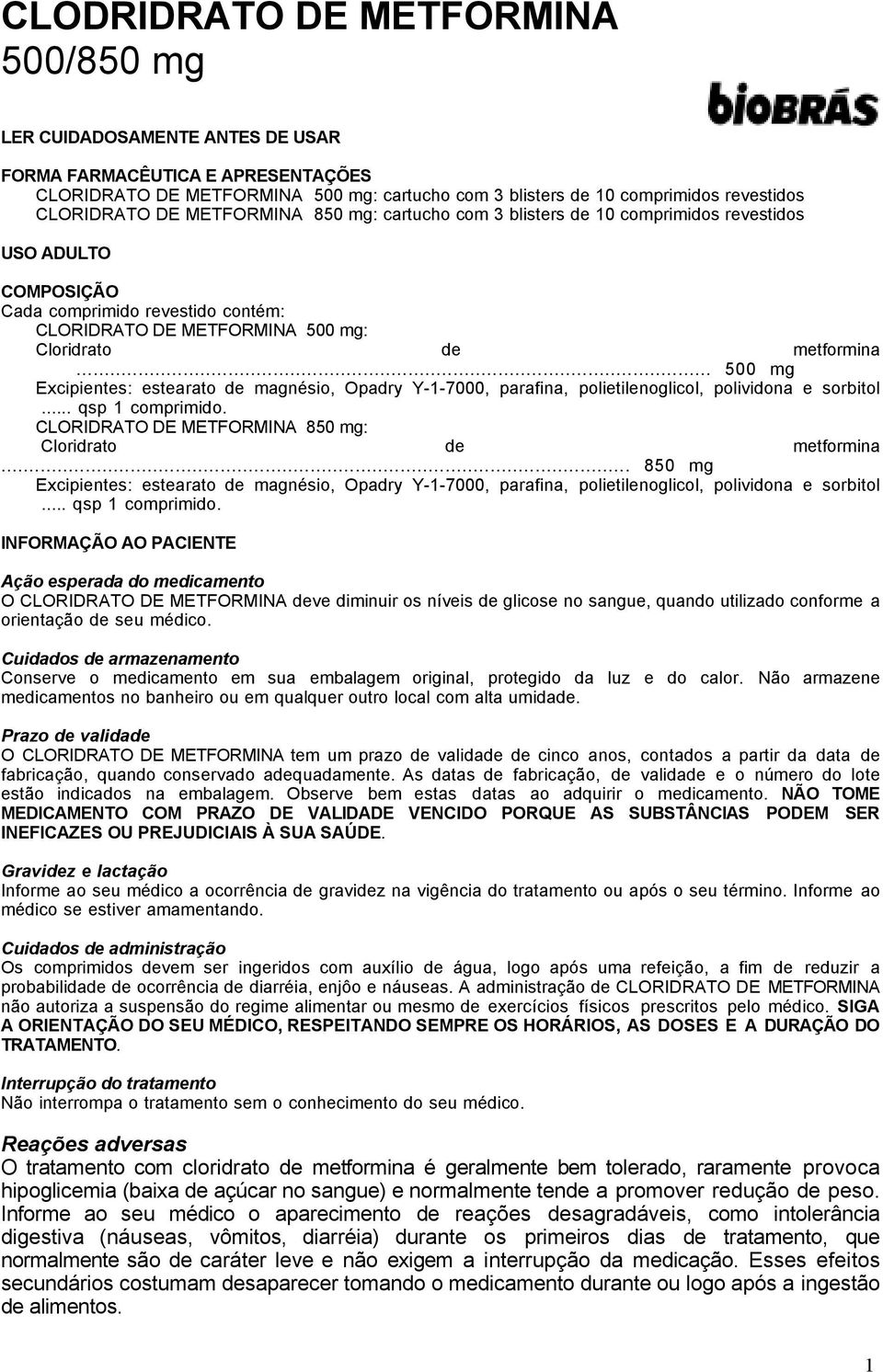 .. 500 mg Excipientes: estearato de magnésio, Opadry Y-1-7000, parafina, polietilenoglicol, polividona e sorbitol... qsp 1 comprimido. CLORIDRATO DE METFORMINA 850 mg: Cloridrato de metformina.