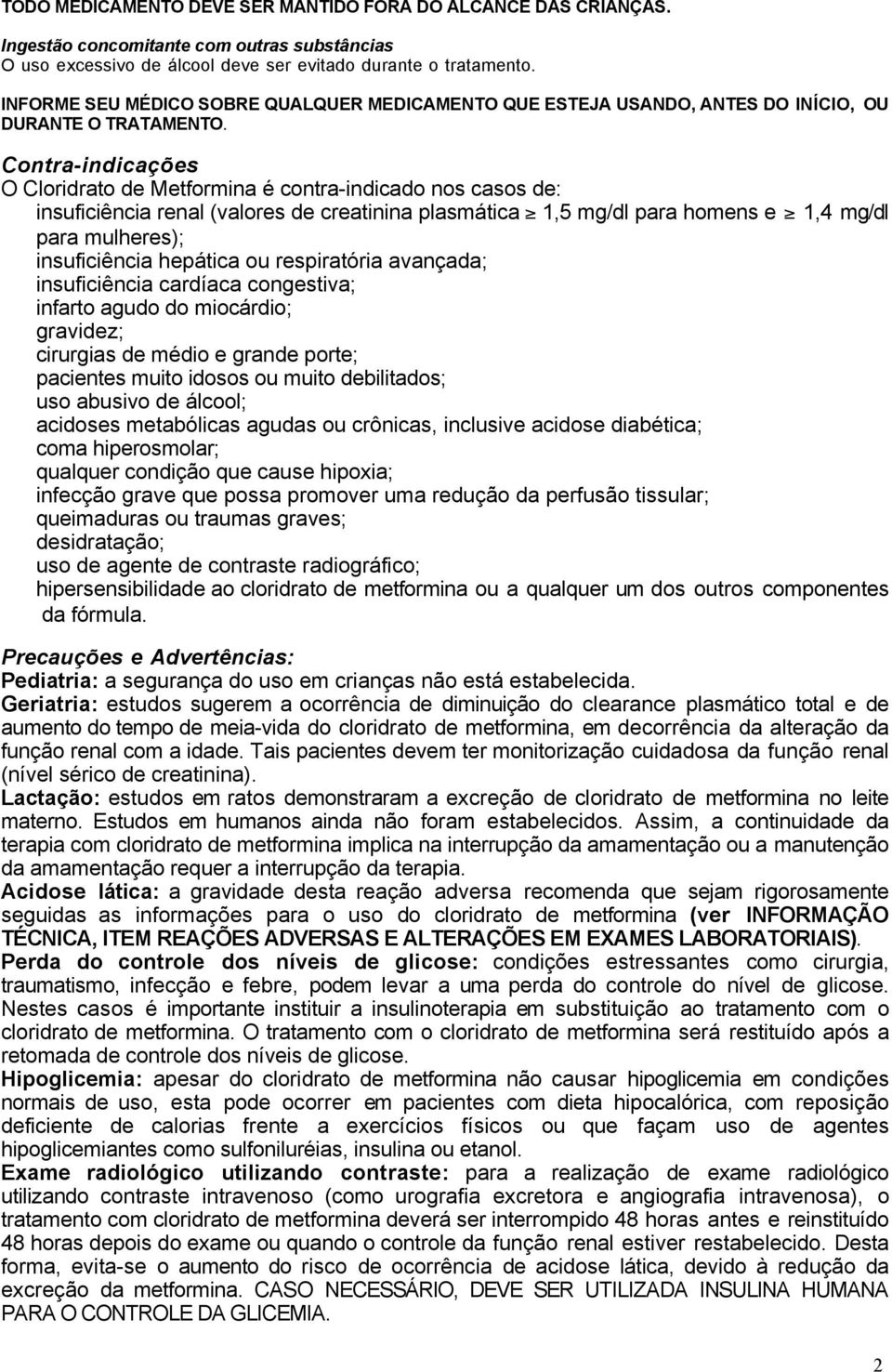 Contra-indicações O Cloridrato de Metformina é contra-indicado nos casos de: insuficiência renal (valores de creatinina plasmática 1,5 mg/dl para homens e 1,4 mg/dl para mulheres); insuficiência