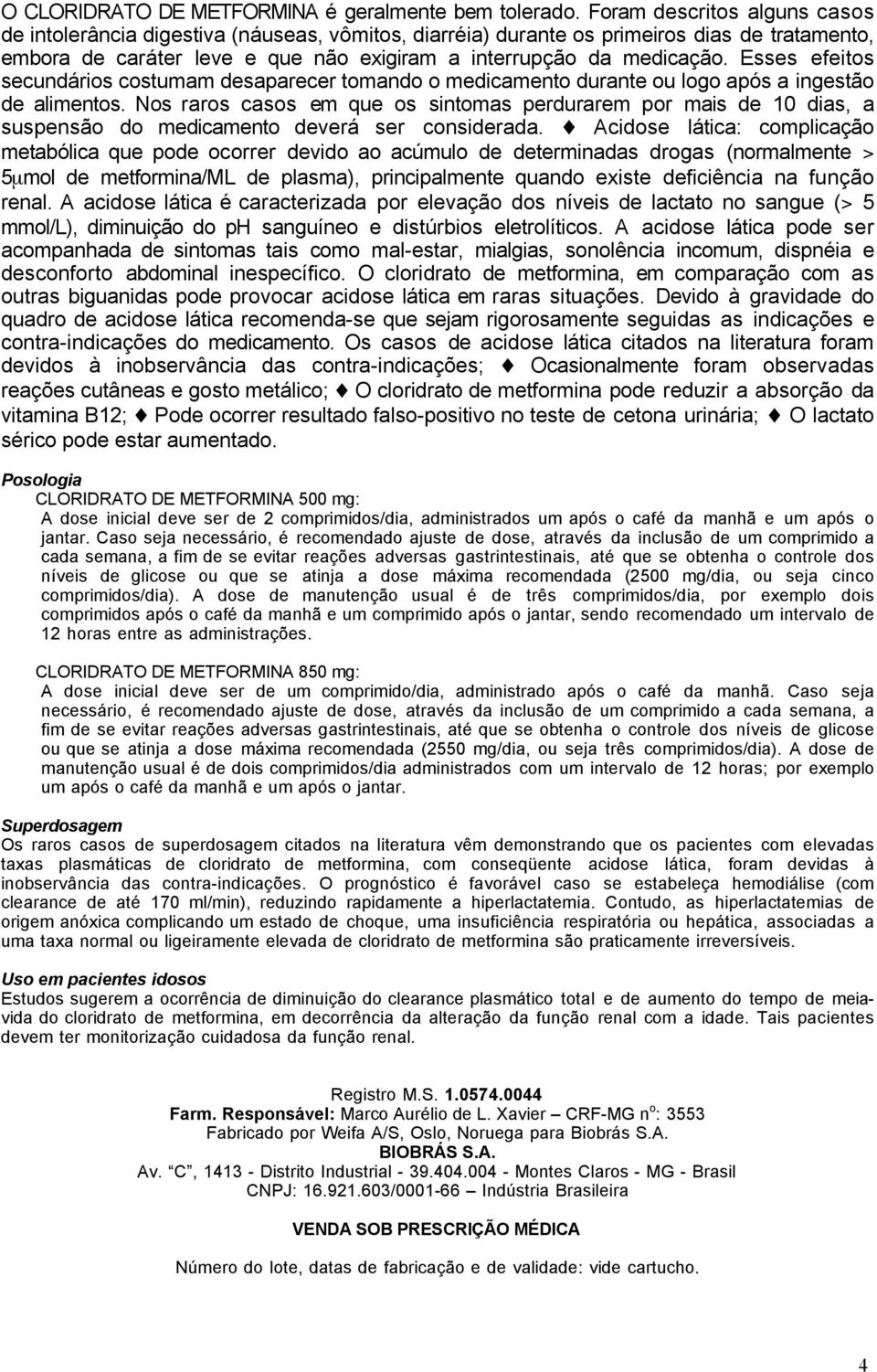 Esses efeitos secundários costumam desaparecer tomando o medicamento durante ou logo após a ingestão de alimentos.