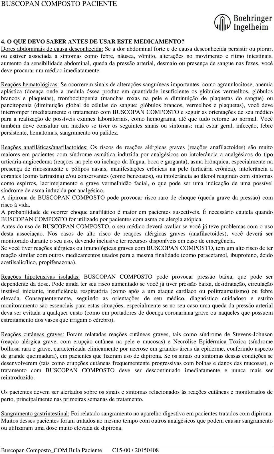 ritmo intestinais, aumento da sensibilidade abdominal, queda da pressão arterial, desmaio ou presença de sangue nas fezes, você deve procurar um médico imediatamente.